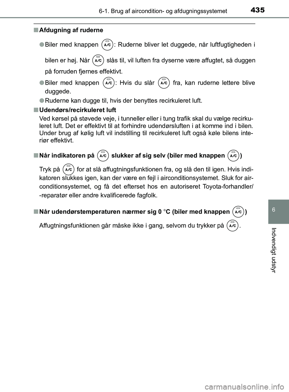 TOYOTA YARIS 2020  Brugsanvisning (in Danish) 4356-1. Brug af aircondition- og afdugningssystemet
6
Indvendigt udstyr
YARIS_F_OM_Europe_OM52K19DK
nAfdugning af ruderne
lBiler med knappen  : Ruderne bliver let duggede, når luftfugtigheden i
bilen