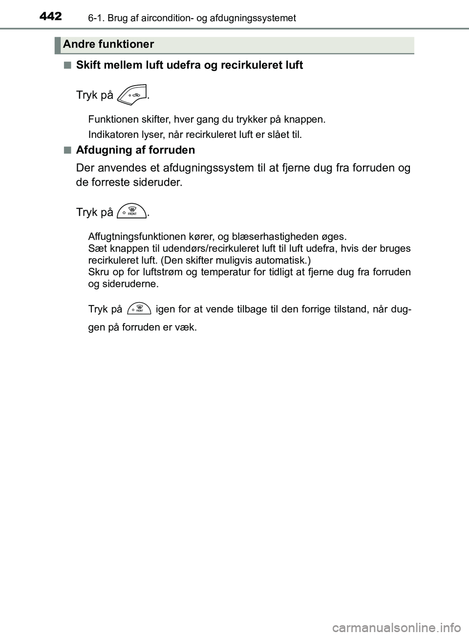 TOYOTA YARIS 2020 Brugsanvisning (in Danish) 4426-1. Brug af aircondition- og afdugningssystemet
YARIS_F_OM_Europe_OM52K19DKn
Skift mellem luft udefra og recirkuleret luft
Tryk på .
Funktionen skifter, hver gang du trykker på knappen.
Indikat TOYOTA YARIS 2020 Brugsanvisning (in Danish) 4426-1. Brug af aircondition- og afdugningssystemet
YARIS_F_OM_Europe_OM52K19DKn
Skift mellem luft udefra og recirkuleret luft
Tryk på .
Funktionen skifter, hver gang du trykker på knappen.
Indikat