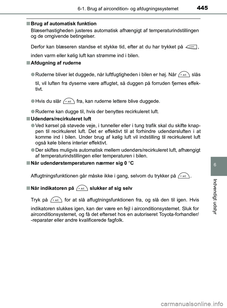TOYOTA YARIS 2020 Brugsanvisning (in Danish) 4456-1. Brug af aircondition- og afdugningssystemet
6
Indvendigt udstyr
YARIS_F_OM_Europe_OM52K19DK
nBrug af automatisk funktion
Blæserhastigheden justeres automatisk afhængigt af temperaturindstill TOYOTA YARIS 2020 Brugsanvisning (in Danish) 4456-1. Brug af aircondition- og afdugningssystemet
6
Indvendigt udstyr
YARIS_F_OM_Europe_OM52K19DK
nBrug af automatisk funktion
Blæserhastigheden justeres automatisk afhængigt af temperaturindstill