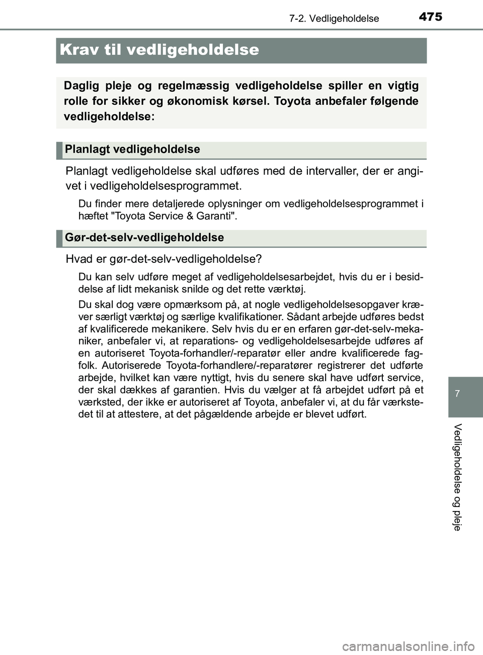 TOYOTA YARIS 2020  Brugsanvisning (in Danish) 4757-2. Vedligeholdelse
7
Vedligeholdelse og pleje
YARIS_F_OM_Europe_OM52K19DK
Krav til vedligeholdelse
Planlagt vedligeholdelse skal udføres med de intervaller, der er angi-
vet i vedligeholdelsespr