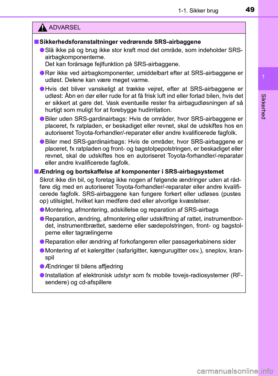TOYOTA YARIS 2020  Brugsanvisning (in Danish) 491-1. Sikker brug
1
Sikkerhed
YARIS_F_OM_Europe_OM52K19DK
ADVARSEL
n Sikkerhedsforanstaltninger vedrørende SRS-airbaggene
l Slå ikke på og brug ikke stor kraft mod det område, som indeholder SRS- TOYOTA YARIS 2020  Brugsanvisning (in Danish) 491-1. Sikker brug
1
Sikkerhed
YARIS_F_OM_Europe_OM52K19DK
ADVARSEL
n Sikkerhedsforanstaltninger vedrørende SRS-airbaggene
l Slå ikke på og brug ikke stor kraft mod det område, som indeholder SRS-
