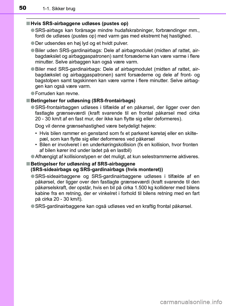 TOYOTA YARIS 2020  Brugsanvisning (in Danish) 501-1. Sikker brug
YARIS_F_OM_Europe_OM52K19DK
nHvis SRS-airbaggene udløses (pustes op)
lSRS-airbags kan forårsage mindre hudafskrabninger, forbrændinger mm.,
fordi de udløses (pustes op) med varm TOYOTA YARIS 2020  Brugsanvisning (in Danish) 501-1. Sikker brug
YARIS_F_OM_Europe_OM52K19DK
nHvis SRS-airbaggene udløses (pustes op)
lSRS-airbags kan forårsage mindre hudafskrabninger, forbrændinger mm.,
fordi de udløses (pustes op) med varm