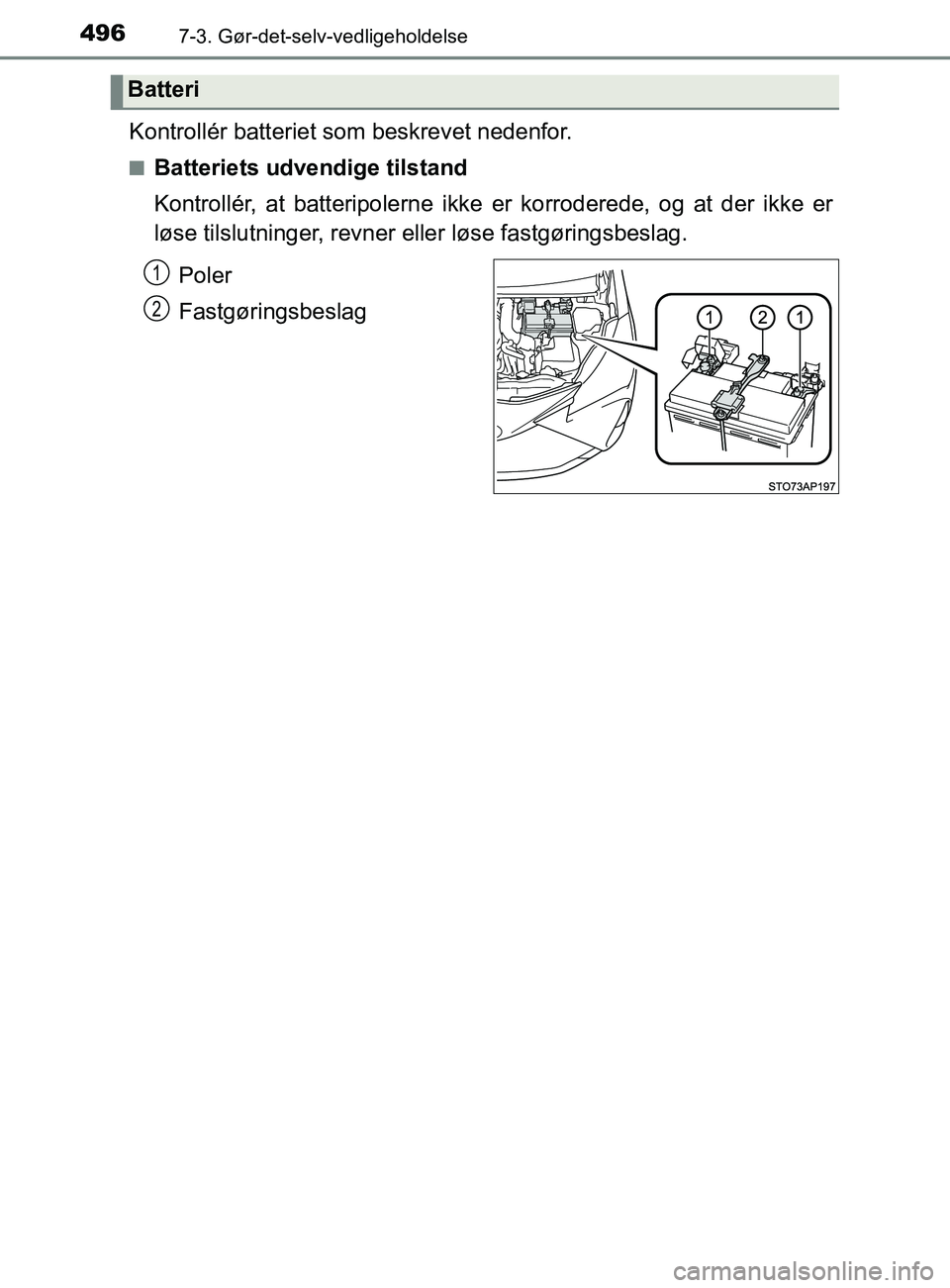 TOYOTA YARIS 2020 Brugsanvisning (in Danish) 4967-3. Gør-det-selv-vedligeholdelse
YARIS_F_OM_Europe_OM52K19DK
Kontrollér batteriet som beskrevet nedenfor.
nBatteriets udvendige tilstand
Kontrollér, at batteripolerne ikke er korroderede, og at TOYOTA YARIS 2020 Brugsanvisning (in Danish) 4967-3. Gør-det-selv-vedligeholdelse
YARIS_F_OM_Europe_OM52K19DK
Kontrollér batteriet som beskrevet nedenfor.
nBatteriets udvendige tilstand
Kontrollér, at batteripolerne ikke er korroderede, og at