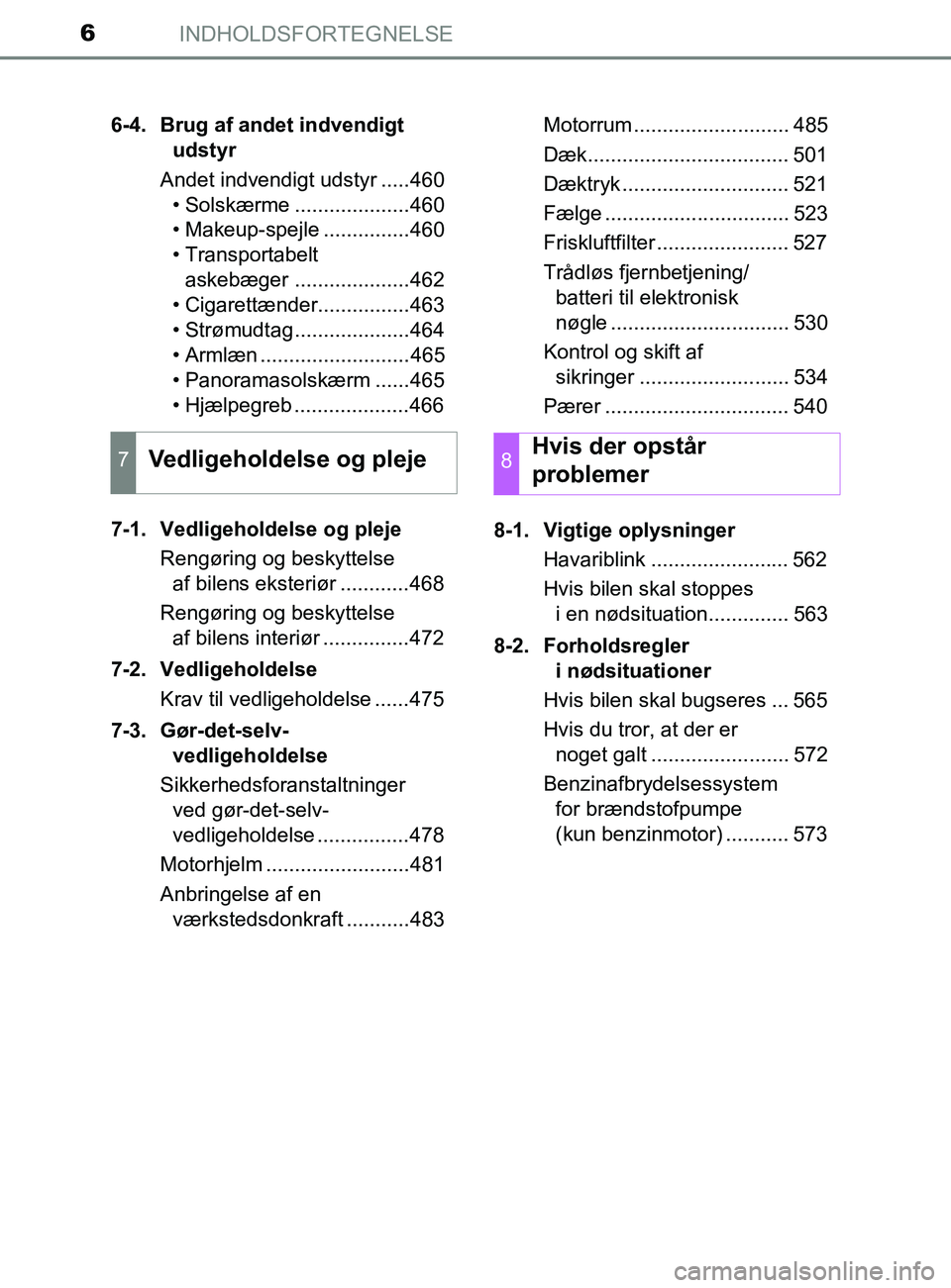 TOYOTA YARIS 2020 Brugsanvisning (in Danish) INDHOLDSFORTEGNELSE6
YARIS_F_OM_Europe_OM52K19DK6-4. Brug af andet indvendigt
udstyr
Andet indvendigt udstyr .....460 • Solskærme ....................460
• Makeup-spejle ...............460
• T TOYOTA YARIS 2020 Brugsanvisning (in Danish) INDHOLDSFORTEGNELSE6
YARIS_F_OM_Europe_OM52K19DK6-4. Brug af andet indvendigt
udstyr
Andet indvendigt udstyr .....460 • Solskærme ....................460
• Makeup-spejle ...............460
• T