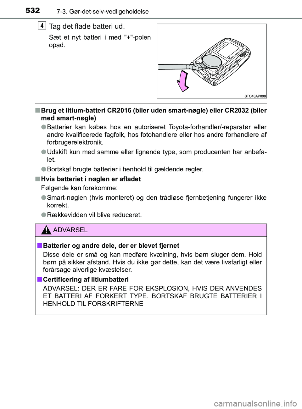 TOYOTA YARIS 2020  Brugsanvisning (in Danish) 5327-3. Gør-det-selv-vedligeholdelse
YARIS_F_OM_Europe_OM52K19DK
Tag det flade batteri ud.
Sæt et nyt batteri i med "+"-polen
opad.
nBrug et litium-batteri CR2016 (biler  uden smart-nøgle) eller CR