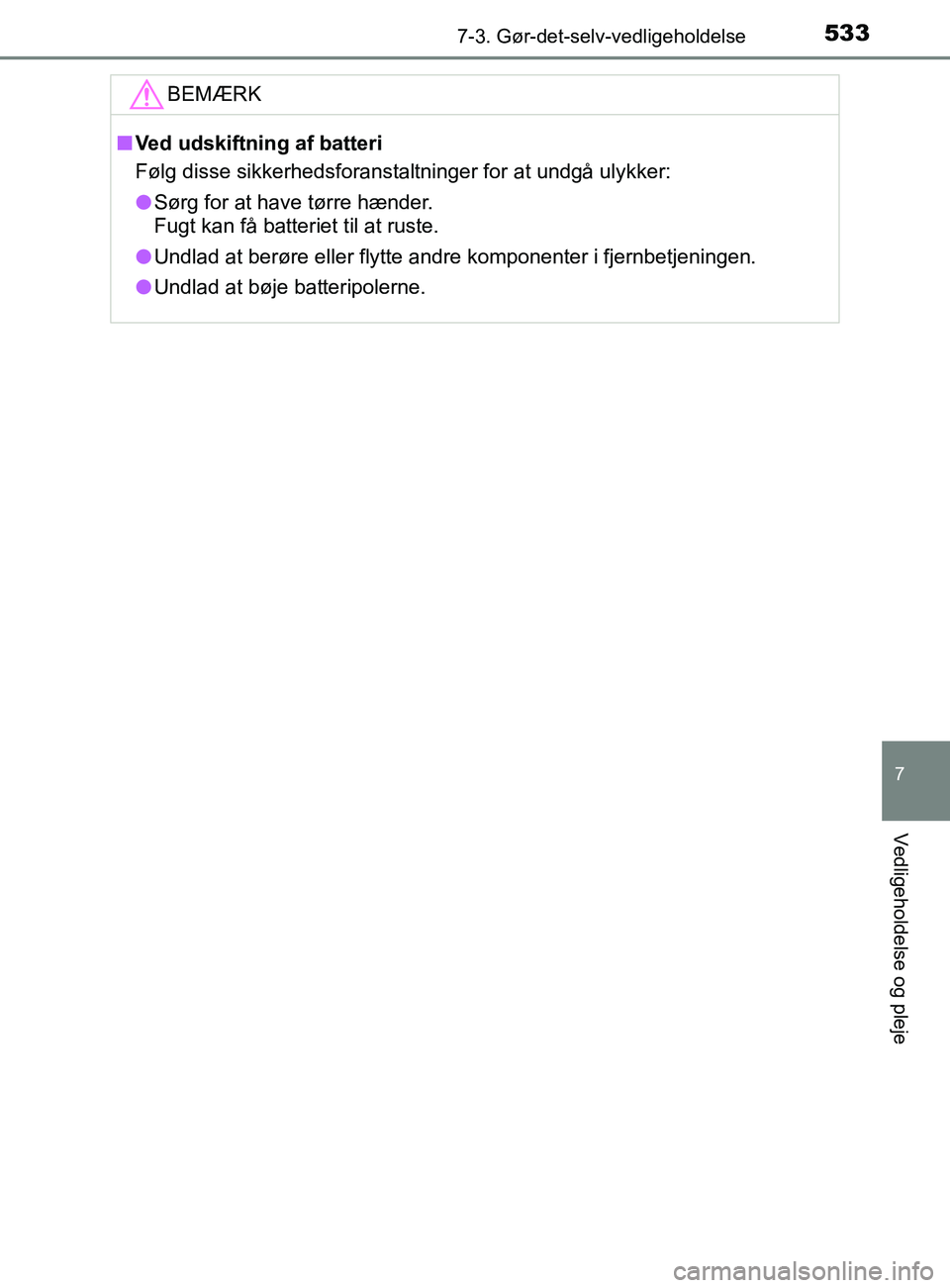TOYOTA YARIS 2020  Brugsanvisning (in Danish) 5337-3. Gør-det-selv-vedligeholdelse
7
Vedligeholdelse og pleje
YARIS_F_OM_Europe_OM52K19DKBEMÆRK
n
Ved udskiftning af batteri
Følg disse sikkerhedsforanstaltninger for at undgå ulykker:
l Sørg f