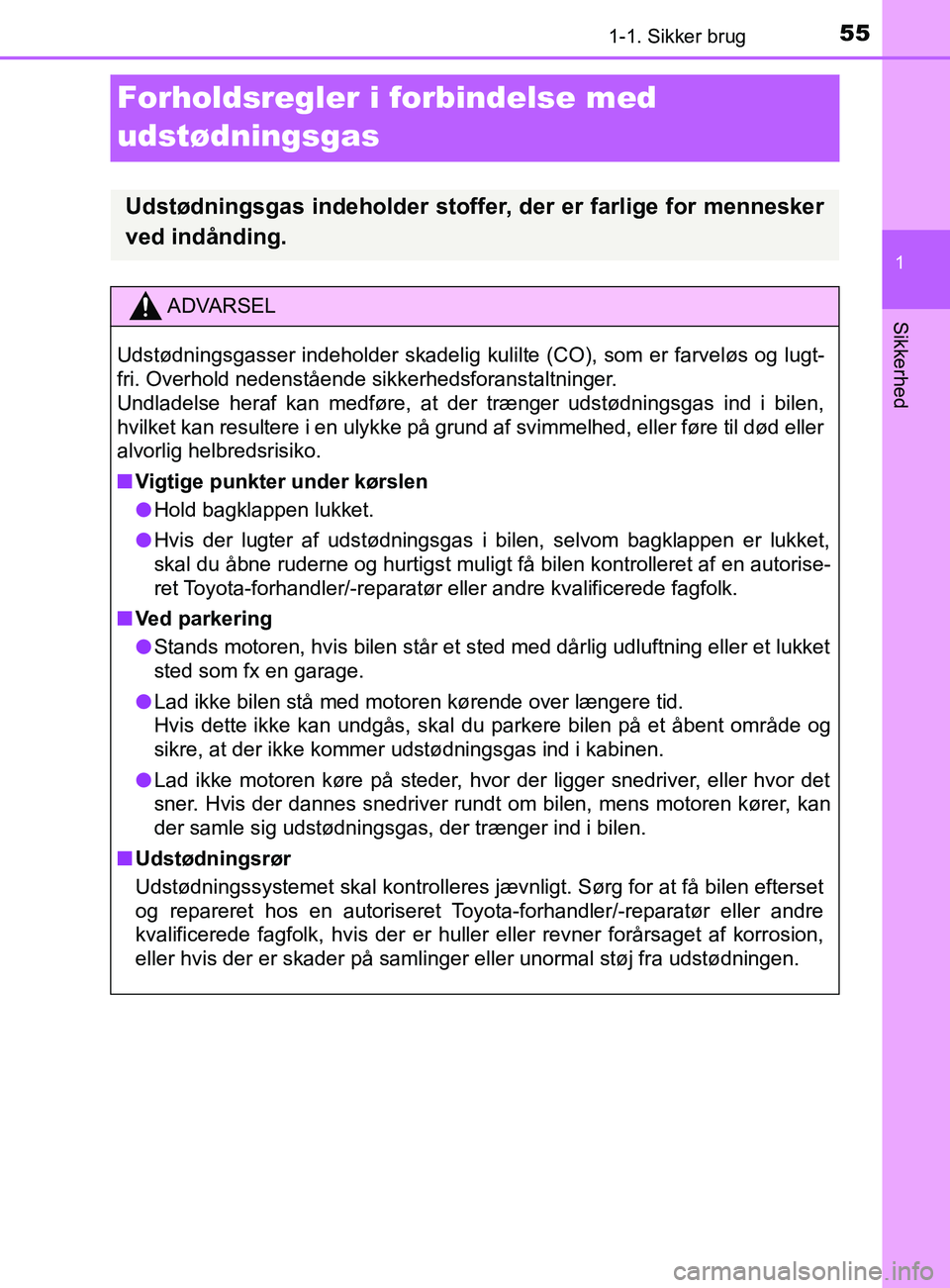 TOYOTA YARIS 2020  Brugsanvisning (in Danish) 551-1. Sikker brug
1
Sikkerhed
YARIS_F_OM_Europe_OM52K19DK
Forholdsregler i forbindelse med 
udstødningsgas
Udstødningsgas indeholder stoffer, der er farlige for mennesker
ved indånding.
ADVARSEL
U