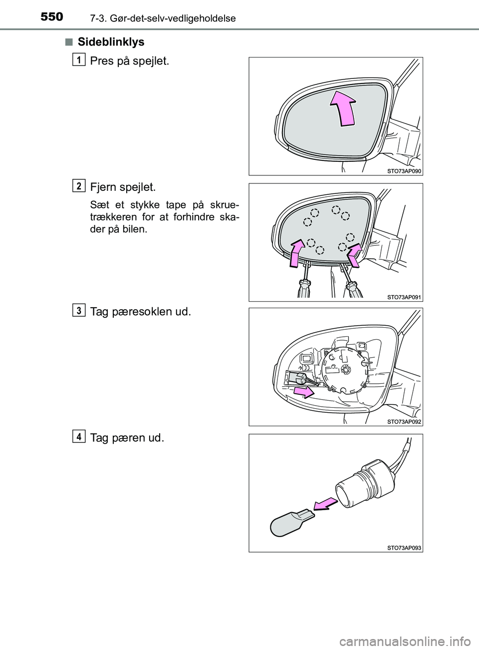 TOYOTA YARIS 2020  Brugsanvisning (in Danish) 5507-3. Gør-det-selv-vedligeholdelse
YARIS_F_OM_Europe_OM52K19DKn
Sideblinklys
Pres på spejlet.
Fjern spejlet.
Sæt et stykke tape på skrue-
trækkeren for at forhindre ska-
der på bilen.
Tag pær