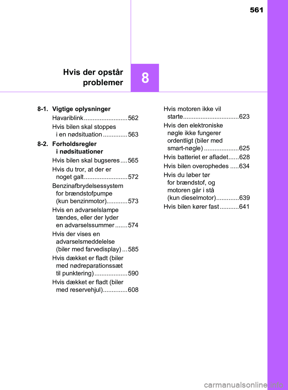 TOYOTA YARIS 2020  Brugsanvisning (in Danish) 561
8
Hvis der opstårproblemer
YARIS_F_OM_Europe_OM52K19DK 8-1. Vigtige oplysninger
Havariblink ......................... 562
Hvis bilen skal stoppes i en nødsituation .............. 563
8-2. Forhol