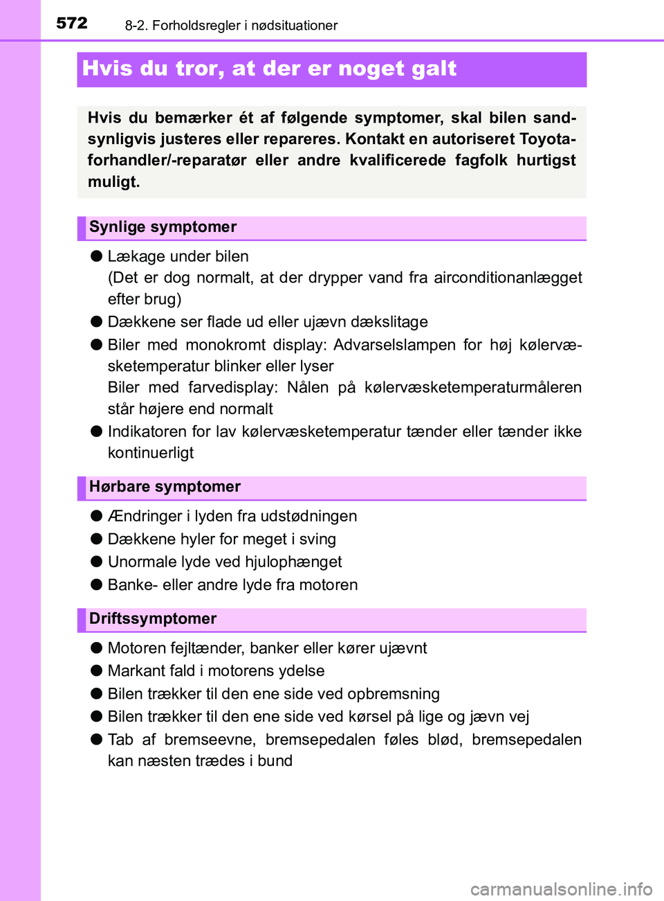 TOYOTA YARIS 2020 Brugsanvisning (in Danish) 5728-2. Forholdsregler i nødsituationer
YARIS_F_OM_Europe_OM52K19DK
Hvis du tror, at der er noget galt
lLækage under bilen
(Det er dog normalt, at der dr ypper vand fra airconditionanlægget
efter b TOYOTA YARIS 2020 Brugsanvisning (in Danish) 5728-2. Forholdsregler i nødsituationer
YARIS_F_OM_Europe_OM52K19DK
Hvis du tror, at der er noget galt
lLækage under bilen
(Det er dog normalt, at der dr ypper vand fra airconditionanlægget
efter b
