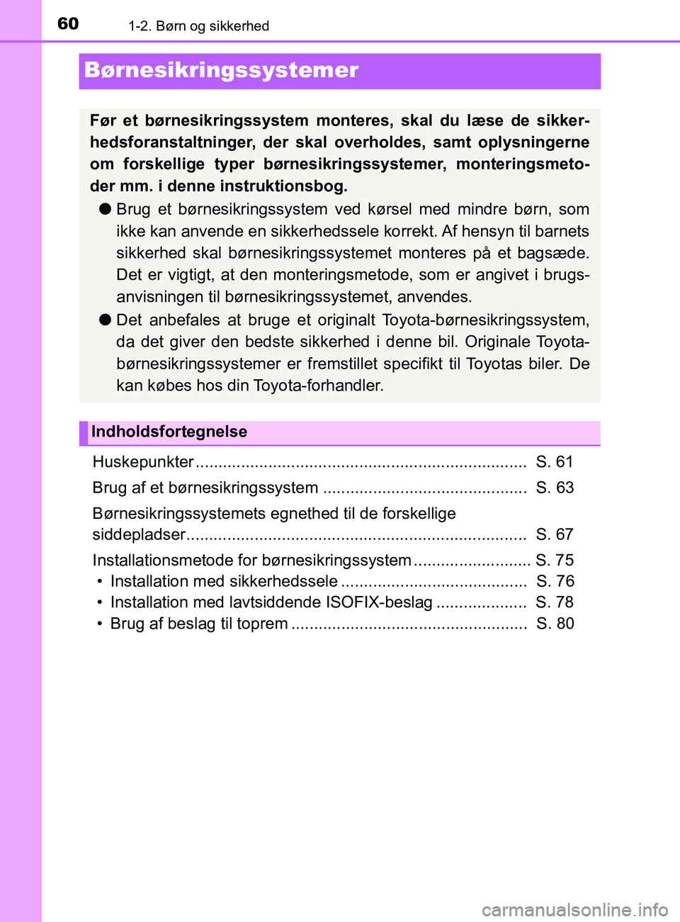 TOYOTA YARIS 2020  Brugsanvisning (in Danish) 601-2. Børn og sikkerhed
YARIS_F_OM_Europe_OM52K19DK
Børnesikringssystemer
Huskepunkter .........................................................................  S. 61
Brug af et børnesikringssyst