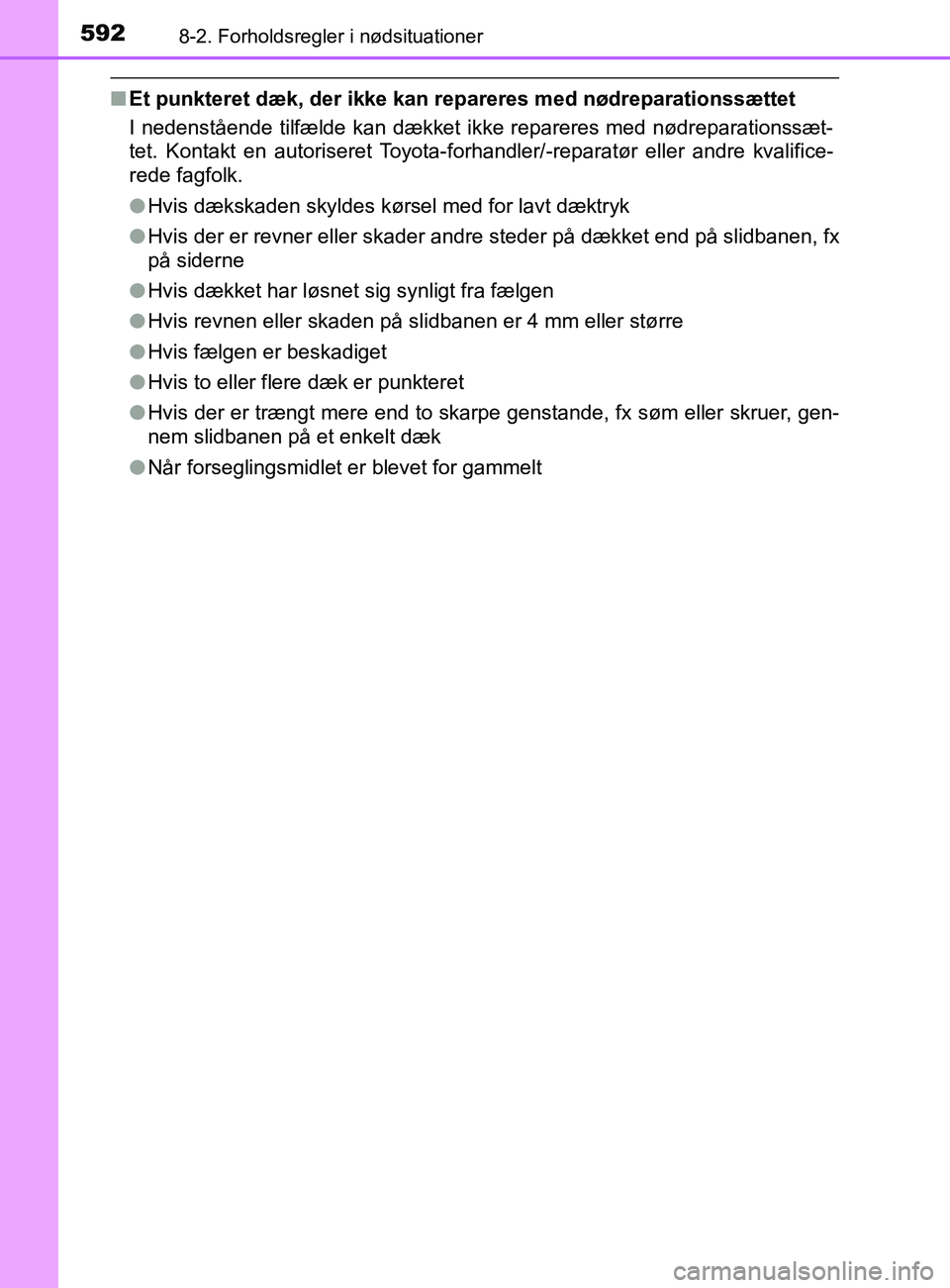 TOYOTA YARIS 2020  Brugsanvisning (in Danish) 5928-2. Forholdsregler i nødsituationer
YARIS_F_OM_Europe_OM52K19DK
nEt punkteret dæk, der ikke kan re pareres med nødreparationssættet
I nedenstående tilfælde kan dækket ikke repareres med nø