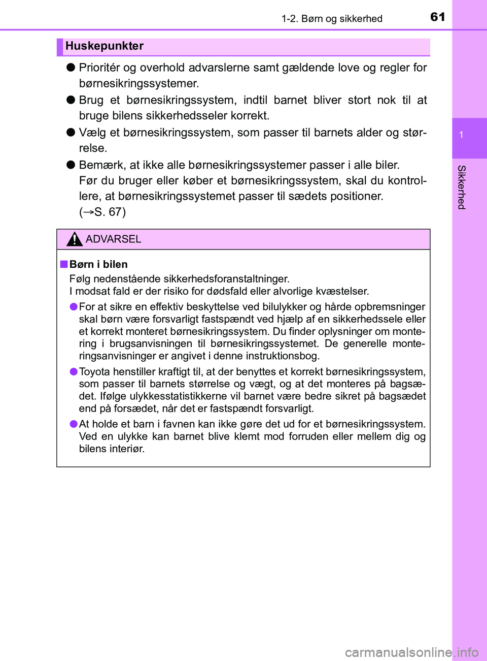 TOYOTA YARIS 2020  Brugsanvisning (in Danish) 611-2. Børn og sikkerhed
1
Sikkerhed
YARIS_F_OM_Europe_OM52K19DK
lPrioritér og overhold advarslerne samt gældende love og regler for
børnesikringssystemer.
l Brug et børnesikringssystem, indtil b