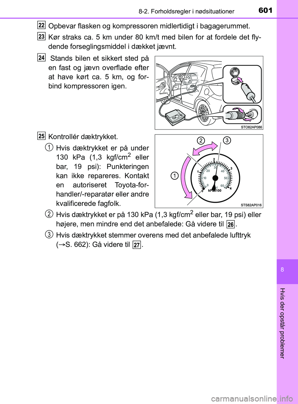 TOYOTA YARIS 2020 Brugsanvisning (in Danish) 6018-2. Forholdsregler i nødsituationer
8
Hvis der opstår problemer
YARIS_F_OM_Europe_OM52K19DK
Opbevar flasken og kompressoren midlertidigt i bagagerummet.
Kør straks ca. 5 km under 80 km/t med bi TOYOTA YARIS 2020 Brugsanvisning (in Danish) 6018-2. Forholdsregler i nødsituationer
8
Hvis der opstår problemer
YARIS_F_OM_Europe_OM52K19DK
Opbevar flasken og kompressoren midlertidigt i bagagerummet.
Kør straks ca. 5 km under 80 km/t med bi