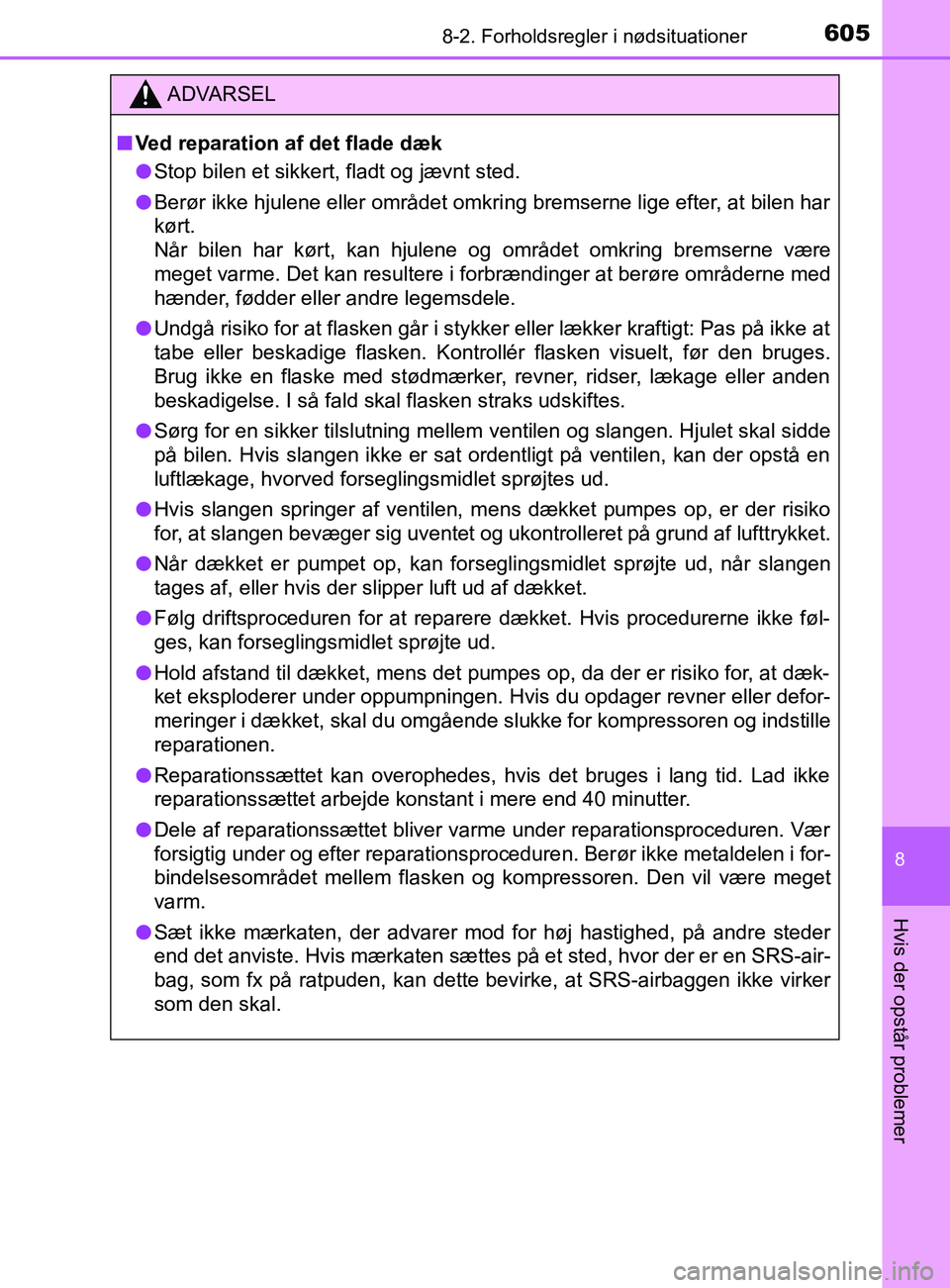 TOYOTA YARIS 2020 Brugsanvisning (in Danish) 6058-2. Forholdsregler i nødsituationer
8
Hvis der opstår problemer
YARIS_F_OM_Europe_OM52K19DK
ADVARSEL
n Ved reparation af det flade dæk
l Stop bilen et sikkert, fladt og jævnt sted.
l Berør ik TOYOTA YARIS 2020 Brugsanvisning (in Danish) 6058-2. Forholdsregler i nødsituationer
8
Hvis der opstår problemer
YARIS_F_OM_Europe_OM52K19DK
ADVARSEL
n Ved reparation af det flade dæk
l Stop bilen et sikkert, fladt og jævnt sted.
l Berør ik