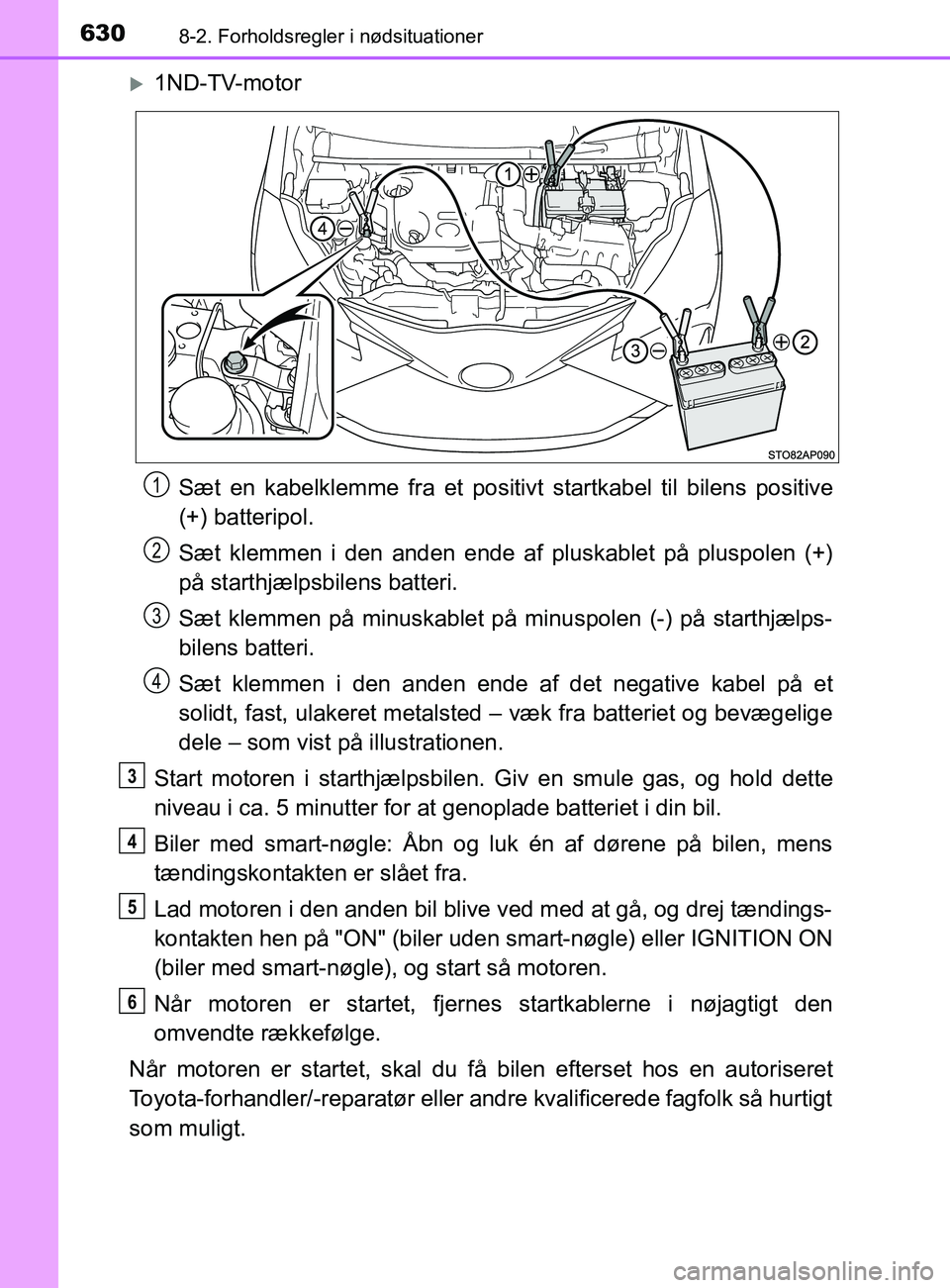 TOYOTA YARIS 2020  Brugsanvisning (in Danish) 6308-2. Forholdsregler i nødsituationer
YARIS_F_OM_Europe_OM52K19DK
1ND-TV-motorSæt en kabelklemme fra et positivt startkabel til bilens positive
(+) batteripol.
Sæt klemmen i den anden ende af 
