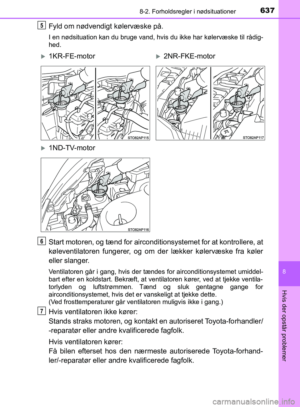 TOYOTA YARIS 2020 Brugsanvisning (in Danish) 6378-2. Forholdsregler i nødsituationer
8
Hvis der opstår problemer
YARIS_F_OM_Europe_OM52K19DK
Fyld om nødvendigt kølervæske på.
I en nødsituation kan du bruge vand, hvis du ikke har kølervæ TOYOTA YARIS 2020 Brugsanvisning (in Danish) 6378-2. Forholdsregler i nødsituationer
8
Hvis der opstår problemer
YARIS_F_OM_Europe_OM52K19DK
Fyld om nødvendigt kølervæske på.
I en nødsituation kan du bruge vand, hvis du ikke har kølervæ