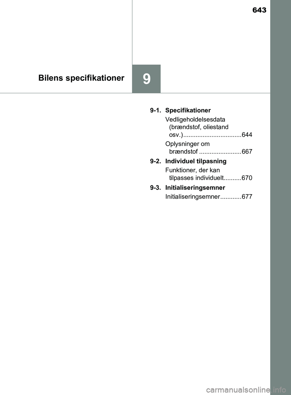 TOYOTA YARIS 2020  Brugsanvisning (in Danish) 643
9Bilens specifikationer
YARIS_F_OM_Europe_OM52K19DK9-1. Specifikationer
Vedligeholdelsesdata (brændstof, oliestand 
osv.) ................................. 644
Oplysninger om  brændstof ........
