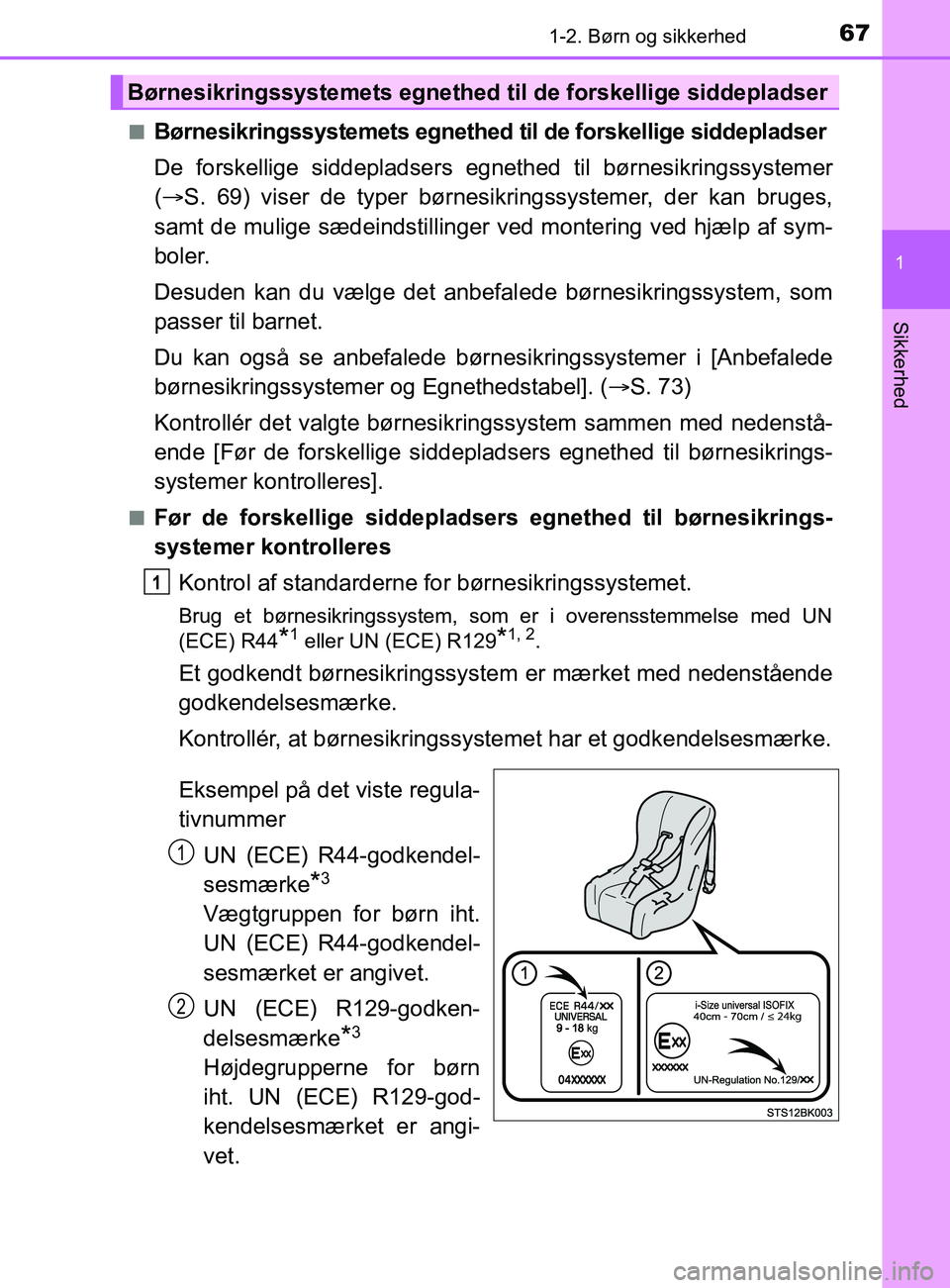 TOYOTA YARIS 2020  Brugsanvisning (in Danish) 671-2. Børn og sikkerhed
1
Sikkerhed
YARIS_F_OM_Europe_OM52K19DKn
Børnesikringssystemets egnethed til de forskellige siddepladser
De forskellige siddepladsers egnethed til børnesikringssystemer
(
