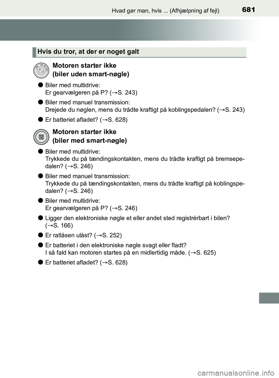 TOYOTA YARIS 2020  Brugsanvisning (in Danish) 681Hvad gør man, hvis ... (Afhjælpning af fejl)
YARIS_F_OM_Europe_OM52K19DK
lBiler med multidrive: 
Er gearvælgeren på P? (S. 243)
lBiler med manuel transmission: 
Drejede du nøglen, mens du t