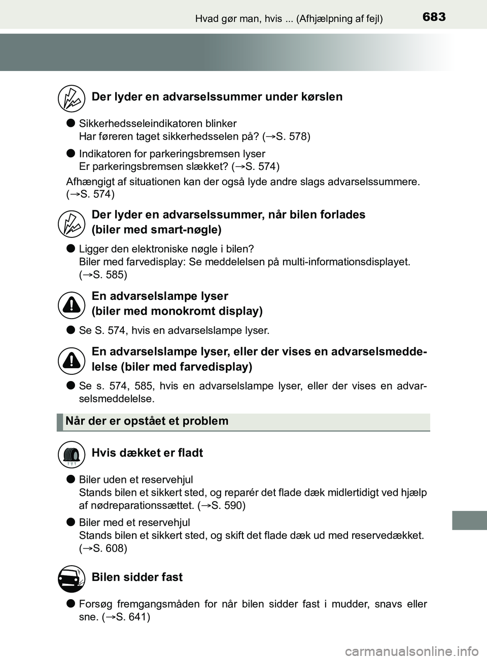 TOYOTA YARIS 2020  Brugsanvisning (in Danish) 683Hvad gør man, hvis ... (Afhjælpning af fejl)
YARIS_F_OM_Europe_OM52K19DK
lSikkerhedsseleindikatoren blinker 
Har føreren taget sikkerhedsselen på? (S. 578)
lIndikatoren for parkeringsbremsen