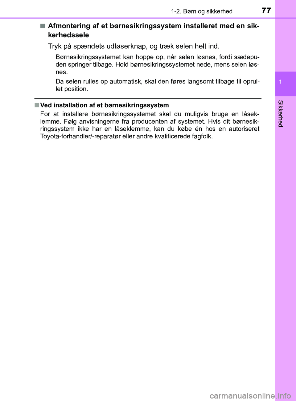TOYOTA YARIS 2020 Brugsanvisning (in Danish) 771-2. Børn og sikkerhed
1
Sikkerhed
YARIS_F_OM_Europe_OM52K19DKn
Afmontering af et børnesikringssystem installeret med en sik-
kerhedssele
Tryk på spændets udløserknap, og træk selen helt ind.
TOYOTA YARIS 2020 Brugsanvisning (in Danish) 771-2. Børn og sikkerhed
1
Sikkerhed
YARIS_F_OM_Europe_OM52K19DKn
Afmontering af et børnesikringssystem installeret med en sik-
kerhedssele
Tryk på spændets udløserknap, og træk selen helt ind.