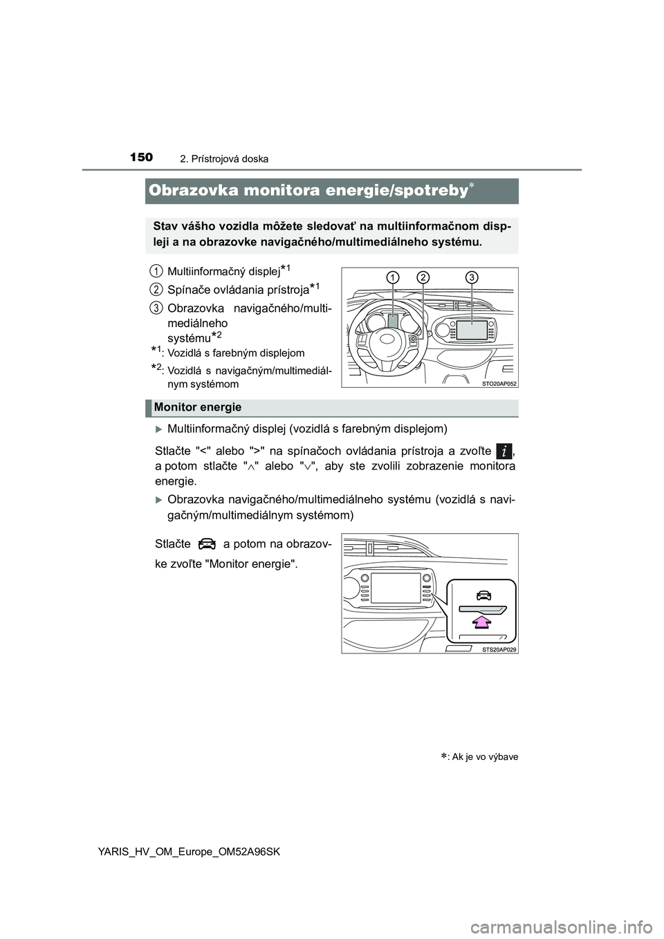 TOYOTA YARIS 2020 Návod na použitie (in Slovakian) 1502. Prístrojová doska
YARIS_HV_OM_Europe_OM52A96SK
Obrazovka monitora energie/spotreby
Multiinformačný displej*1
Spínače ovládania prístroja*1
Obrazovka navigačného/multi-
mediálneho TOYOTA YARIS 2020 Návod na použitie (in Slovakian) 1502. Prístrojová doska
YARIS_HV_OM_Europe_OM52A96SK
Obrazovka monitora energie/spotreby
Multiinformačný displej*1
Spínače ovládania prístroja*1
Obrazovka navigačného/multi-
mediálneho