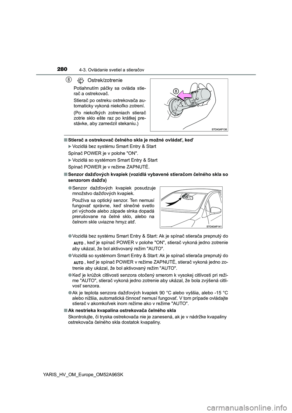 TOYOTA YARIS 2020 Návod na použitie (in Slovakian) 2804-3. Ovládanie svetiel a stieračov
YARIS_HV_OM_Europe_OM52A96SK
Ostrek/zotrenie
Potiahnutím páčky sa ovláda stie-
rač a ostrekovač.
Stierač po ostreku ostrekovača au-
tomaticky vykon TOYOTA YARIS 2020 Návod na použitie (in Slovakian) 2804-3. Ovládanie svetiel a stieračov
YARIS_HV_OM_Europe_OM52A96SK
Ostrek/zotrenie
Potiahnutím páčky sa ovláda stie-
rač a ostrekovač.
Stierač po ostreku ostrekovača au-
tomaticky vykon