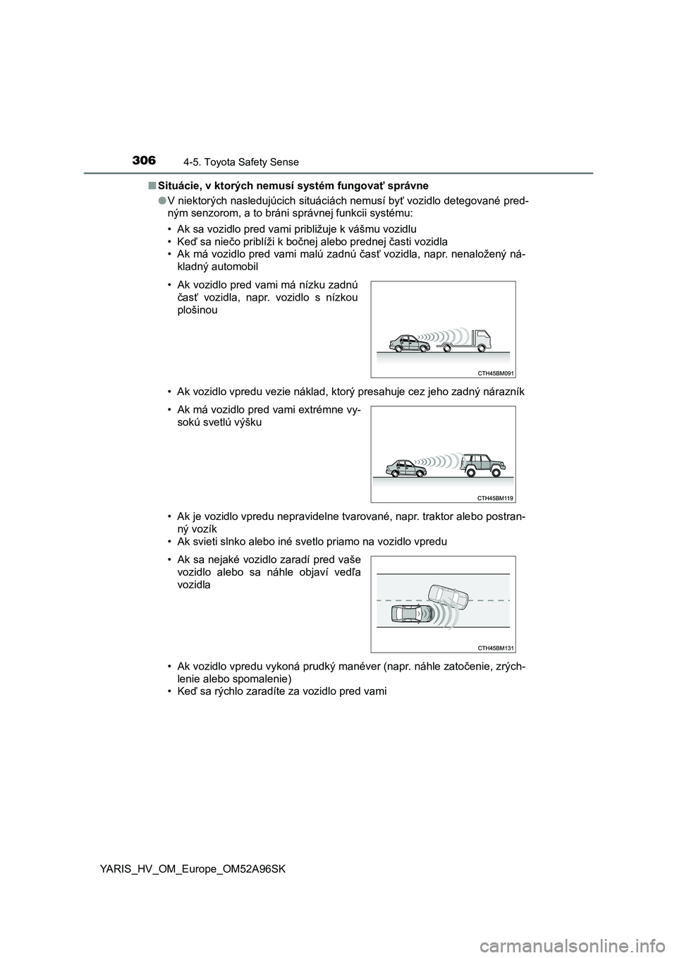 TOYOTA YARIS 2020  Návod na použitie (in Slovakian) 3064-5. Toyota Safety Sense
YARIS_HV_OM_Europe_OM52A96SK■Situácie, v ktorých nemusí systém fungovať správne
●V niektorých nasledujúcich situáciách nemusí byť vozidlo detegované pred-
