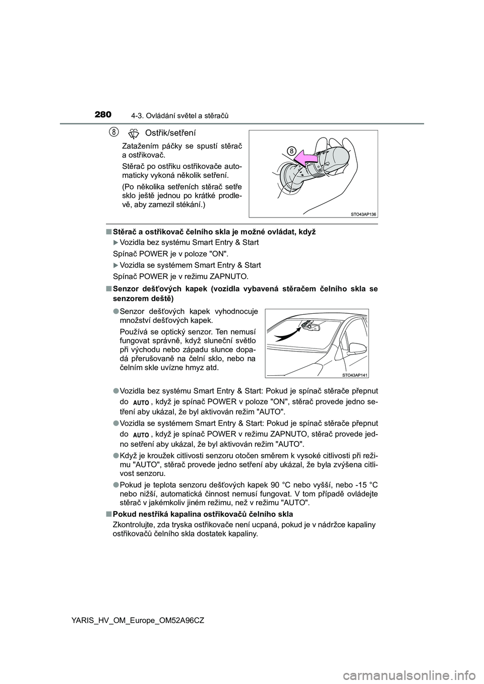 TOYOTA YARIS 2020 Návod na použití (in Czech) 2804-3. Ovládání světel a stěračů
YARIS_HV_OM_Europe_OM52A96CZ
Ostřik/setření
Zatažením páčky se spustí stěrač
a ostřikovač.
Stěrač po ostřiku ostřikovače auto-
maticky vyk TOYOTA YARIS 2020 Návod na použití (in Czech) 2804-3. Ovládání světel a stěračů
YARIS_HV_OM_Europe_OM52A96CZ
Ostřik/setření
Zatažením páčky se spustí stěrač
a ostřikovač.
Stěrač po ostřiku ostřikovače auto-
maticky vyk