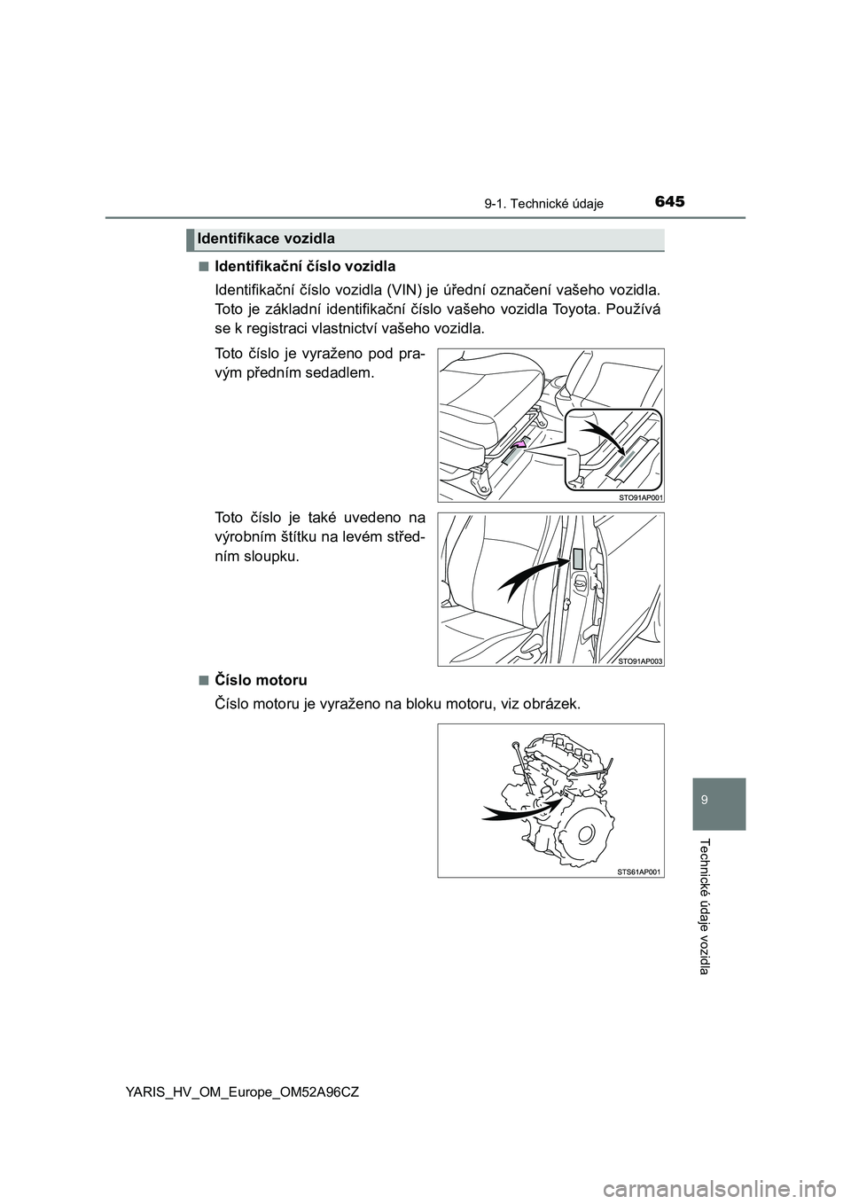 TOYOTA YARIS 2020  Návod na použití (in Czech) 6459-1. Technické údaje
9
Technické údaje vozidla
YARIS_HV_OM_Europe_OM52A96CZ■
Identifikační číslo vozidla
Identifikační číslo vozidla (VIN) je úřední označení vašeho vozidla.
Tot