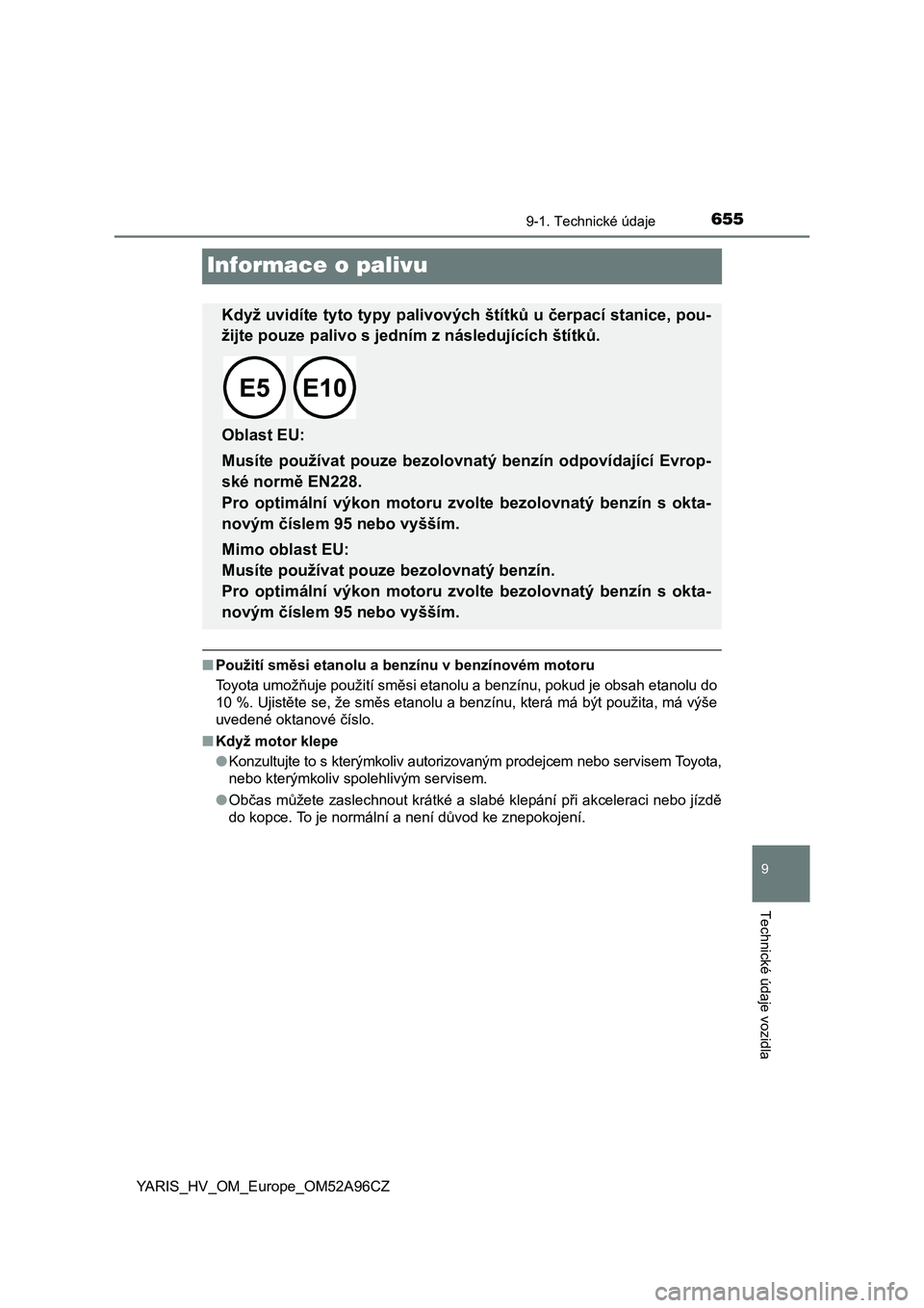 TOYOTA YARIS 2020 Návod na použití (in Czech) 6559-1. Technické údaje
9
Technické údaje vozidla
YARIS_HV_OM_Europe_OM52A96CZ
Informace o palivu
■Použití směsi etanolu a benzínu v benzínovém motoru
Toyota umožňuje použití směsi et TOYOTA YARIS 2020 Návod na použití (in Czech) 6559-1. Technické údaje
9
Technické údaje vozidla
YARIS_HV_OM_Europe_OM52A96CZ
Informace o palivu
■Použití směsi etanolu a benzínu v benzínovém motoru
Toyota umožňuje použití směsi et