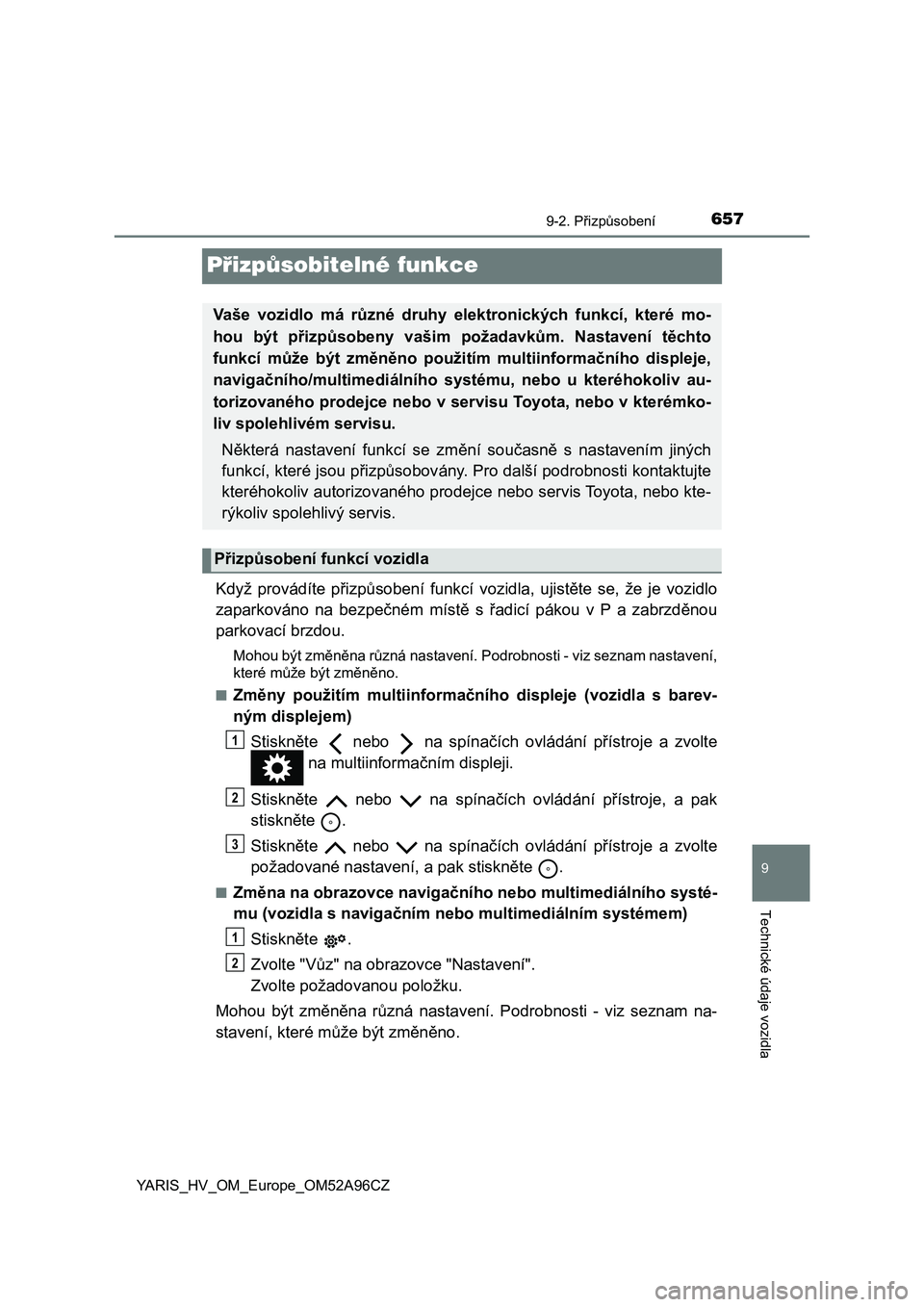 TOYOTA YARIS 2020 Návod na použití (in Czech) 6579-2. Přizpůsobení
9
Technické údaje vozidla
YARIS_HV_OM_Europe_OM52A96CZ
Přizpůsobitelné funkce
Když provádíte přizpůsobení funkcí vozidla, ujistěte se, že je vozidlo
zapar TOYOTA YARIS 2020 Návod na použití (in Czech) 6579-2. Přizpůsobení
9
Technické údaje vozidla
YARIS_HV_OM_Europe_OM52A96CZ
Přizpůsobitelné funkce
Když provádíte přizpůsobení funkcí vozidla, ujistěte se, že je vozidlo
zapar