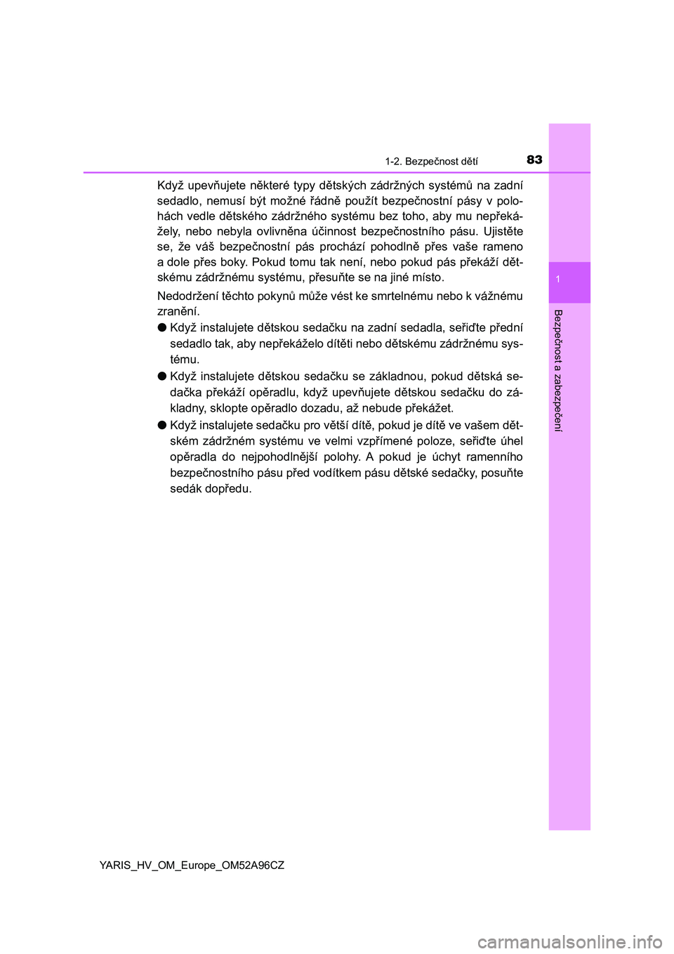 TOYOTA YARIS 2020  Návod na použití (in Czech) 831-2. Bezpečnost dětí
1
Bezpečnost a zabezpečení
YARIS_HV_OM_Europe_OM52A96CZ
Když  upevňujete  některé  typy  dětských  zádržných  systémů  na  zadní
sedadlo,  nemusí  být  možn
