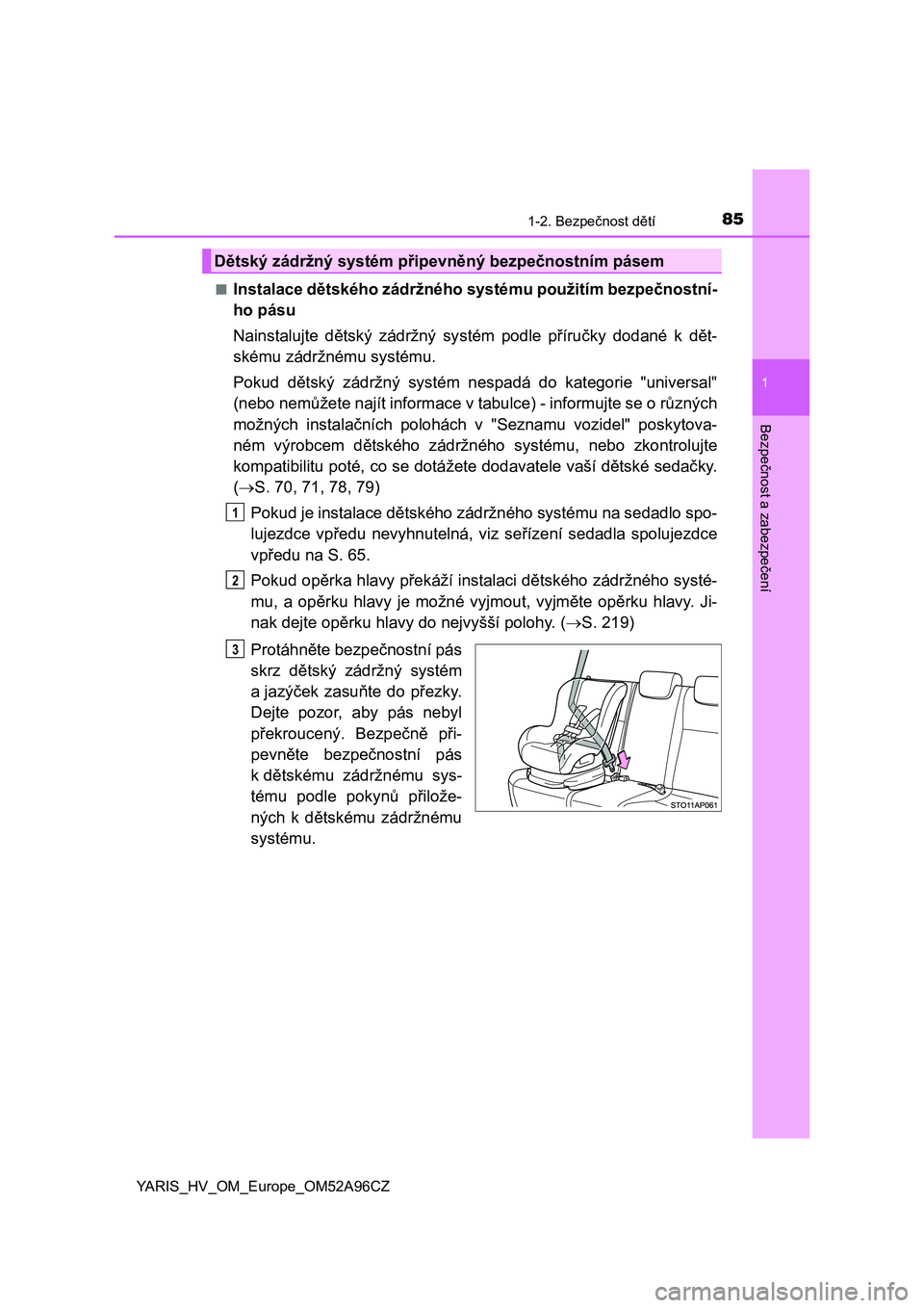 TOYOTA YARIS 2020  Návod na použití (in Czech) 851-2. Bezpečnost dětí
1
Bezpečnost a zabezpečení
YARIS_HV_OM_Europe_OM52A96CZ■
Instalace dětského zádržného systému použitím bezpečnostní-
ho pásu
Nainstalujte  dětský  zádržn