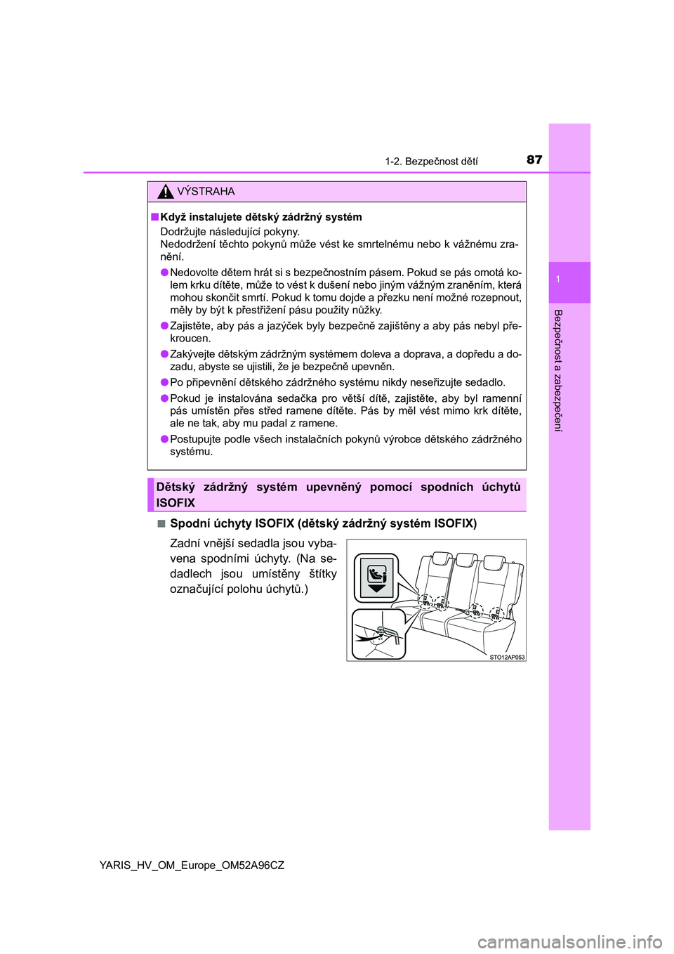 TOYOTA YARIS 2020  Návod na použití (in Czech) 871-2. Bezpečnost dětí
1
Bezpečnost a zabezpečení
YARIS_HV_OM_Europe_OM52A96CZ■
Spodní úchyty ISOFIX (dětský zádržný systém ISOFIX)
Zadní vnější sedadla jsou vyba-
vena  spodními 