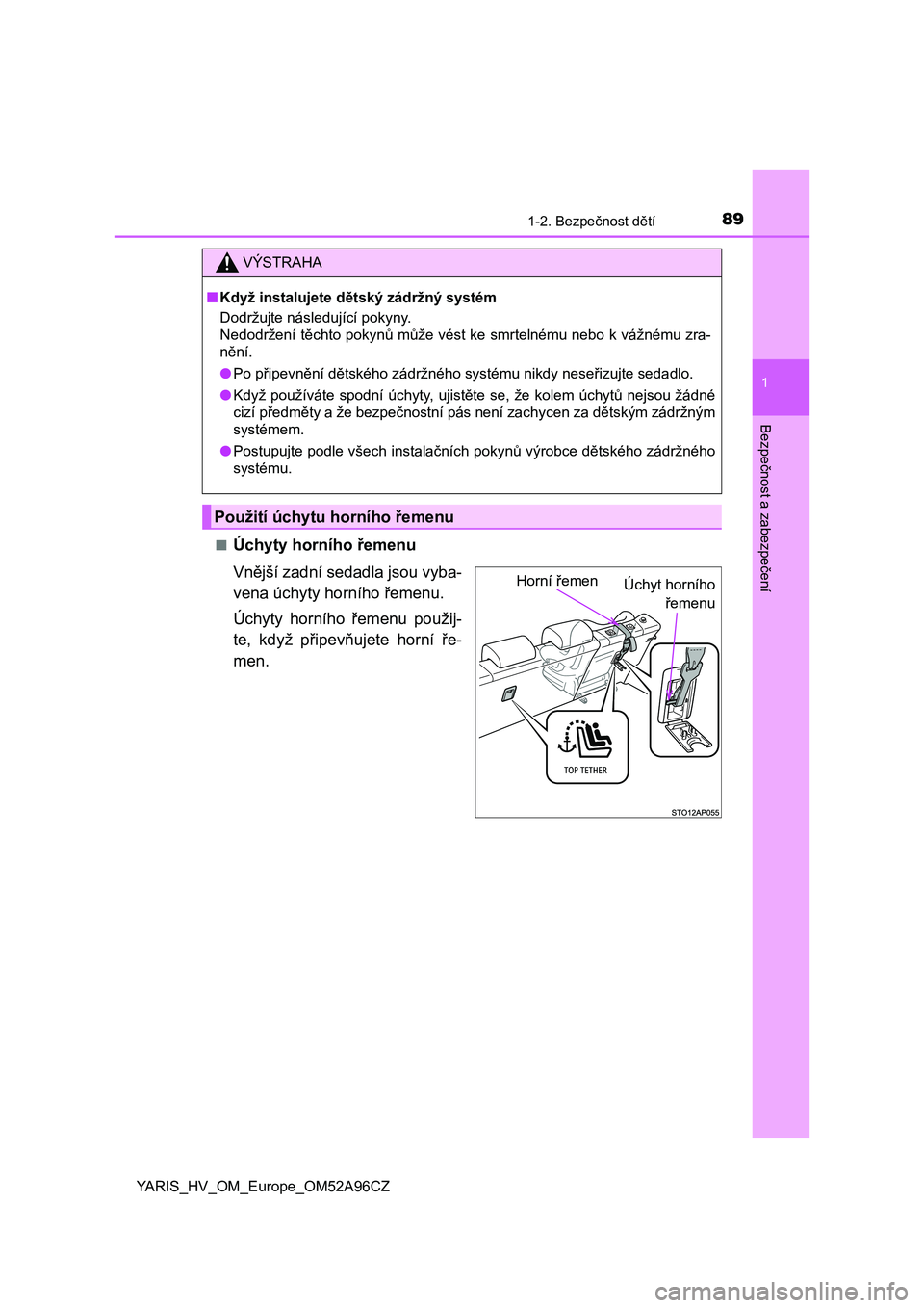 TOYOTA YARIS 2020  Návod na použití (in Czech) 891-2. Bezpečnost dětí
1
Bezpečnost a zabezpečení
YARIS_HV_OM_Europe_OM52A96CZ■
Úchyty horního řemenu
Vnější zadní sedadla jsou vyba-
vena úchyty horního řemenu.
Úchyty  horního  