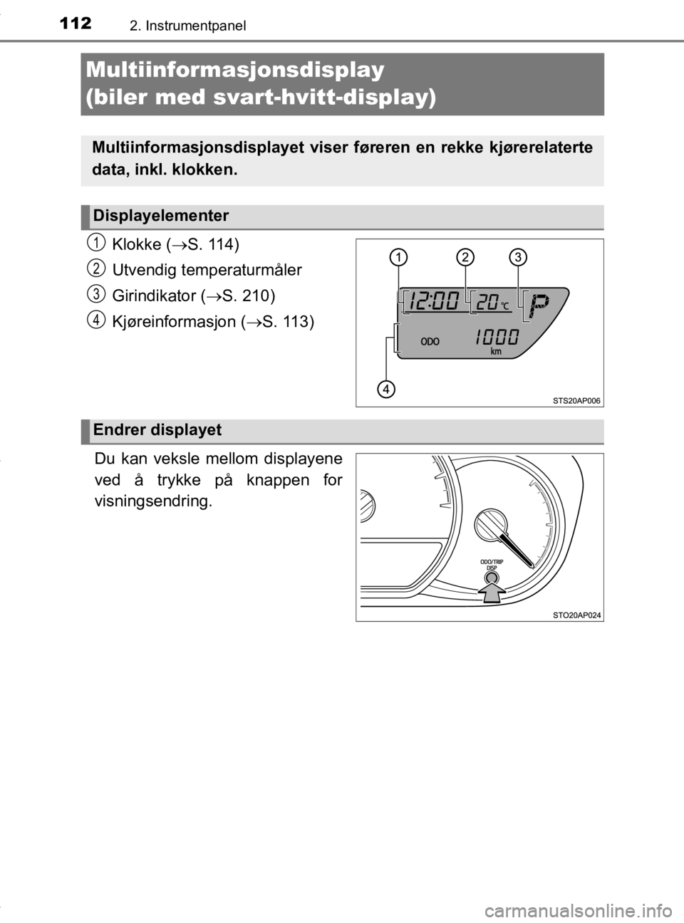 TOYOTA YARIS 2020 Instruksjoner for bruk (in Norwegian) 1122. Instrumentpanel
YARIS_HV_OM_Europe_OM52A96NO
Multiinformasjonsdisplay
(biler med svart-hvitt-display)
Klokke (S. 114)
Utvendig temperaturmåler
Girindikator ( S. 210)
Kjøreinformasjon ( TOYOTA YARIS 2020 Instruksjoner for bruk (in Norwegian) 1122. Instrumentpanel
YARIS_HV_OM_Europe_OM52A96NO
Multiinformasjonsdisplay
(biler med svart-hvitt-display)
Klokke (S. 114)
Utvendig temperaturmåler
Girindikator ( S. 210)
Kjøreinformasjon (