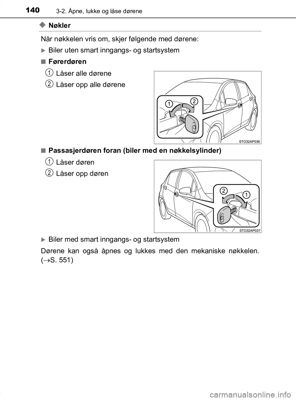 TOYOTA YARIS 2020 Instruksjoner for bruk (in Norwegian) 1403-2. Åpne, lukke og låse dørene
YARIS_HV_OM_Europe_OM52A96NO
uNøkler
Når nøkkelen vris om, skjer følgende med dørene:
Biler uten smart inngangs- og startsystem
nFørerdøren Låser alle TOYOTA YARIS 2020 Instruksjoner for bruk (in Norwegian) 1403-2. Åpne, lukke og låse dørene
YARIS_HV_OM_Europe_OM52A96NO
uNøkler
Når nøkkelen vris om, skjer følgende med dørene:
Biler uten smart inngangs- og startsystem
nFørerdøren Låser alle