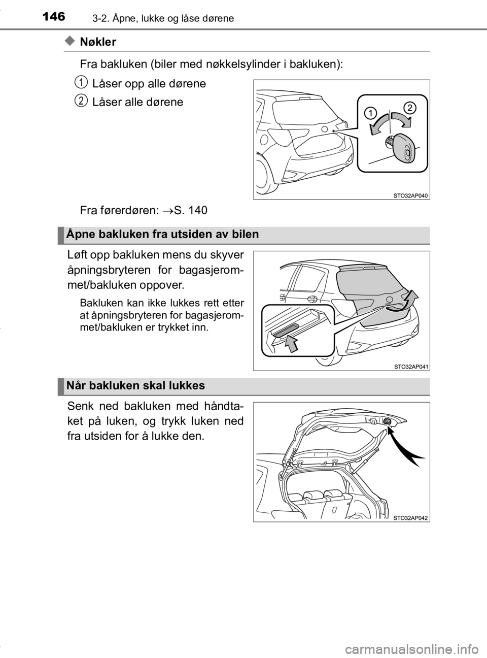 TOYOTA YARIS 2020 Instruksjoner for bruk (in Norwegian) 1463-2. Åpne, lukke og låse dørene
YARIS_HV_OM_Europe_OM52A96NO
uNøkler
Fra bakluken (biler med nøkkelsylinder i bakluken):
Låser opp alle dørene
Låser alle dørene
Fra førerdøren: S. 14 TOYOTA YARIS 2020 Instruksjoner for bruk (in Norwegian) 1463-2. Åpne, lukke og låse dørene
YARIS_HV_OM_Europe_OM52A96NO
uNøkler
Fra bakluken (biler med nøkkelsylinder i bakluken):
Låser opp alle dørene
Låser alle dørene
Fra førerdøren: S. 14