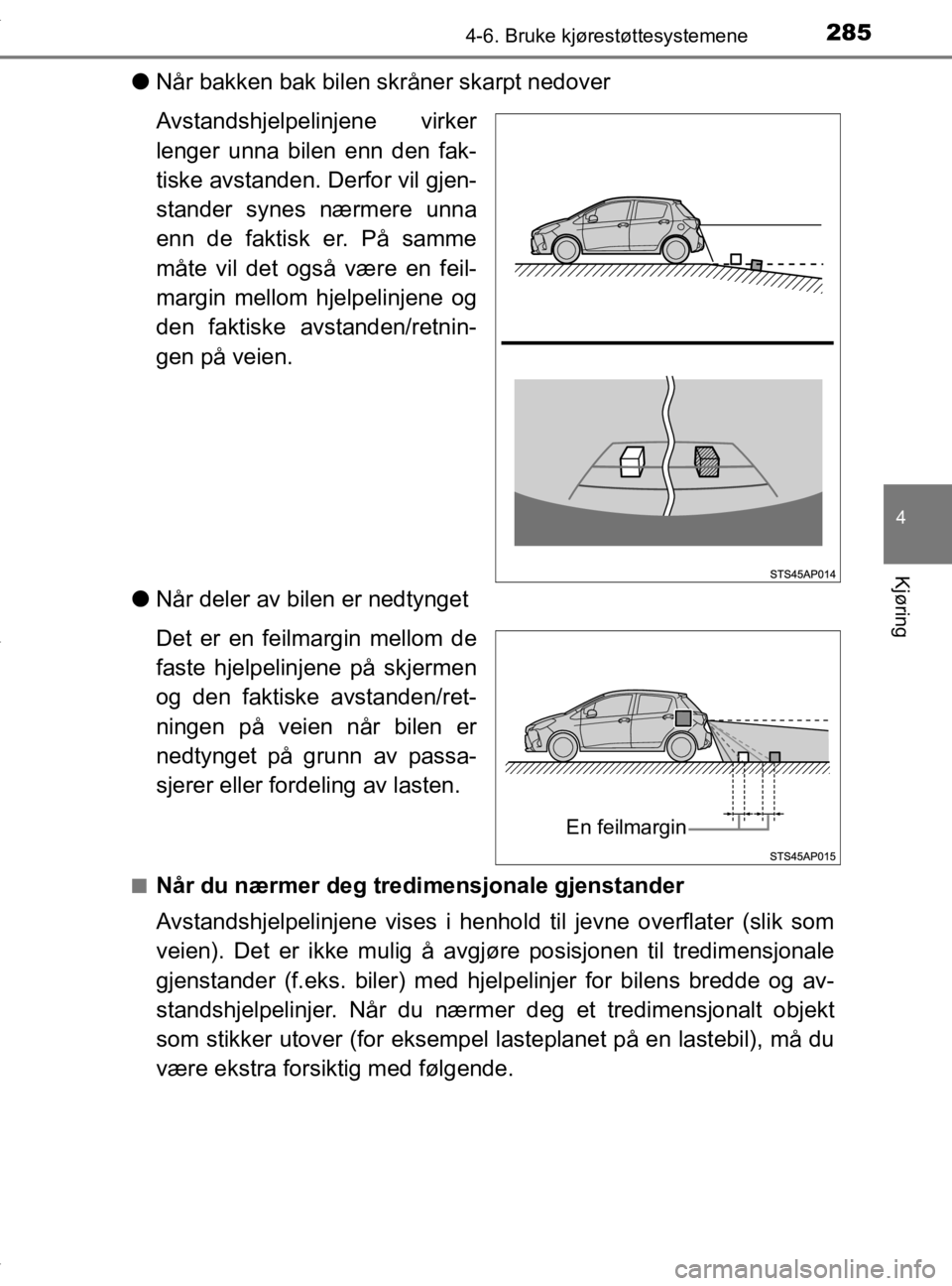 TOYOTA YARIS 2020 Instruksjoner for bruk (in Norwegian) 2854-6. Bruke kjørestøttesystemene
4
Kjøring
YARIS_HV_OM_Europe_OM52A96NO
lNår bakken bak bilen skråner skarpt nedover
Avstandshjelpelinjene virker
lenger unna bilen enn den fak-
tiske avstanden. TOYOTA YARIS 2020 Instruksjoner for bruk (in Norwegian) 2854-6. Bruke kjørestøttesystemene
4
Kjøring
YARIS_HV_OM_Europe_OM52A96NO
lNår bakken bak bilen skråner skarpt nedover
Avstandshjelpelinjene virker
lenger unna bilen enn den fak-
tiske avstanden.