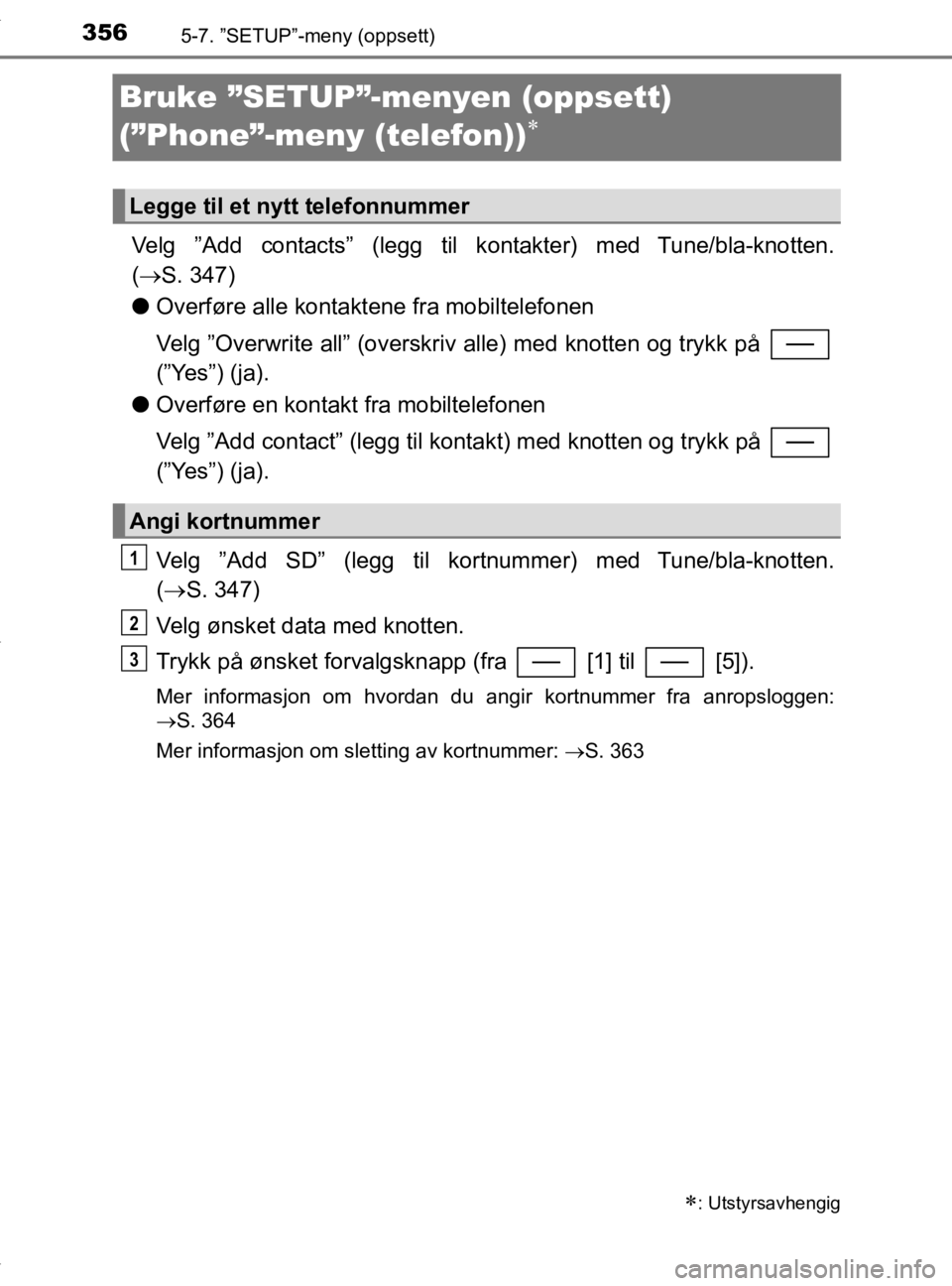 TOYOTA YARIS 2020 Instruksjoner for bruk (in Norwegian) 3565-7. ”SETUP”-meny (oppsett)
YARIS_HV_OM_Europe_OM52A96NO
Bruke ”SETUP”-menyen (oppsett)
(”Phone”-meny (telefon))
Velg ”Add contacts” (legg til kontakter) med Tune/bla-knotten.
TOYOTA YARIS 2020 Instruksjoner for bruk (in Norwegian) 3565-7. ”SETUP”-meny (oppsett)
YARIS_HV_OM_Europe_OM52A96NO
Bruke ”SETUP”-menyen (oppsett)
(”Phone”-meny (telefon))
Velg ”Add contacts” (legg til kontakter) med Tune/bla-knotten.