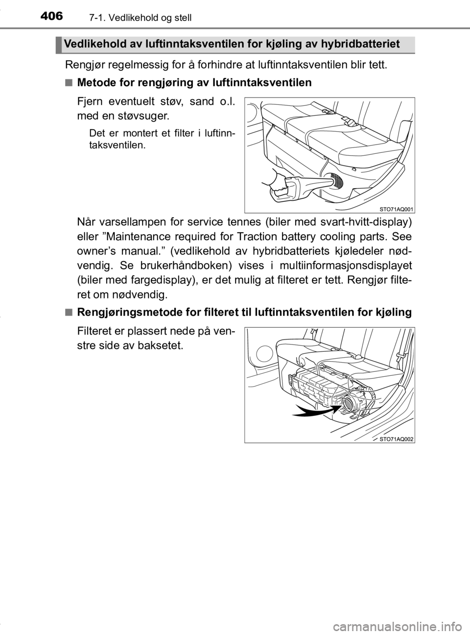 TOYOTA YARIS 2020 Instruksjoner for bruk (in Norwegian) 4067-1. Vedlikehold og stell
YARIS_HV_OM_Europe_OM52A96NO
Rengjør regelmessig for å forhindre at luftinntaksventilen blir tett.
nMetode for rengjøring av luftinntaksventilen
Fjern eventuelt støv, TOYOTA YARIS 2020 Instruksjoner for bruk (in Norwegian) 4067-1. Vedlikehold og stell
YARIS_HV_OM_Europe_OM52A96NO
Rengjør regelmessig for å forhindre at luftinntaksventilen blir tett.
nMetode for rengjøring av luftinntaksventilen
Fjern eventuelt støv,