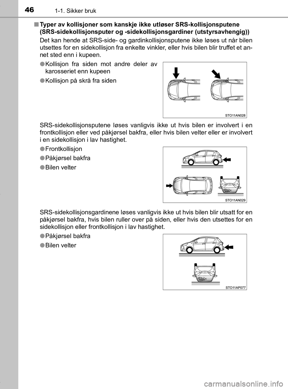 TOYOTA YARIS 2020 Instruksjoner for bruk (in Norwegian) 461-1. Sikker bruk
YARIS_HV_OM_Europe_OM52A96NOn
Typer av kollisjoner som kanskje ikke utløser SRS-kollisjonsputene
(SRS-sidekollisjonspute r og -sidekollisjonsgardiner (utstyrsavhengig))
Det kan he TOYOTA YARIS 2020 Instruksjoner for bruk (in Norwegian) 461-1. Sikker bruk
YARIS_HV_OM_Europe_OM52A96NOn
Typer av kollisjoner som kanskje ikke utløser SRS-kollisjonsputene
(SRS-sidekollisjonspute r og -sidekollisjonsgardiner (utstyrsavhengig))
Det kan he