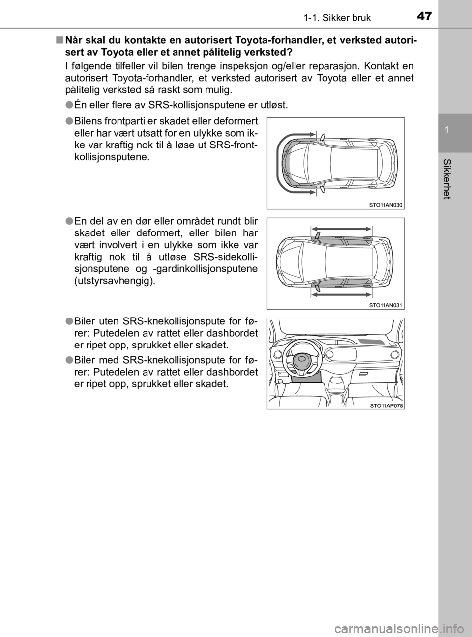 TOYOTA YARIS 2020 Instruksjoner for bruk (in Norwegian) 471-1. Sikker bruk
1
Sikkerhet
YARIS_HV_OM_Europe_OM52A96NOn
Når skal du kontakte en autorisert Toyota-forhandler, et verksted autori-
sert av Toyota eller et annet pålitelig verksted?
I følgende t TOYOTA YARIS 2020 Instruksjoner for bruk (in Norwegian) 471-1. Sikker bruk
1
Sikkerhet
YARIS_HV_OM_Europe_OM52A96NOn
Når skal du kontakte en autorisert Toyota-forhandler, et verksted autori-
sert av Toyota eller et annet pålitelig verksted?
I følgende t