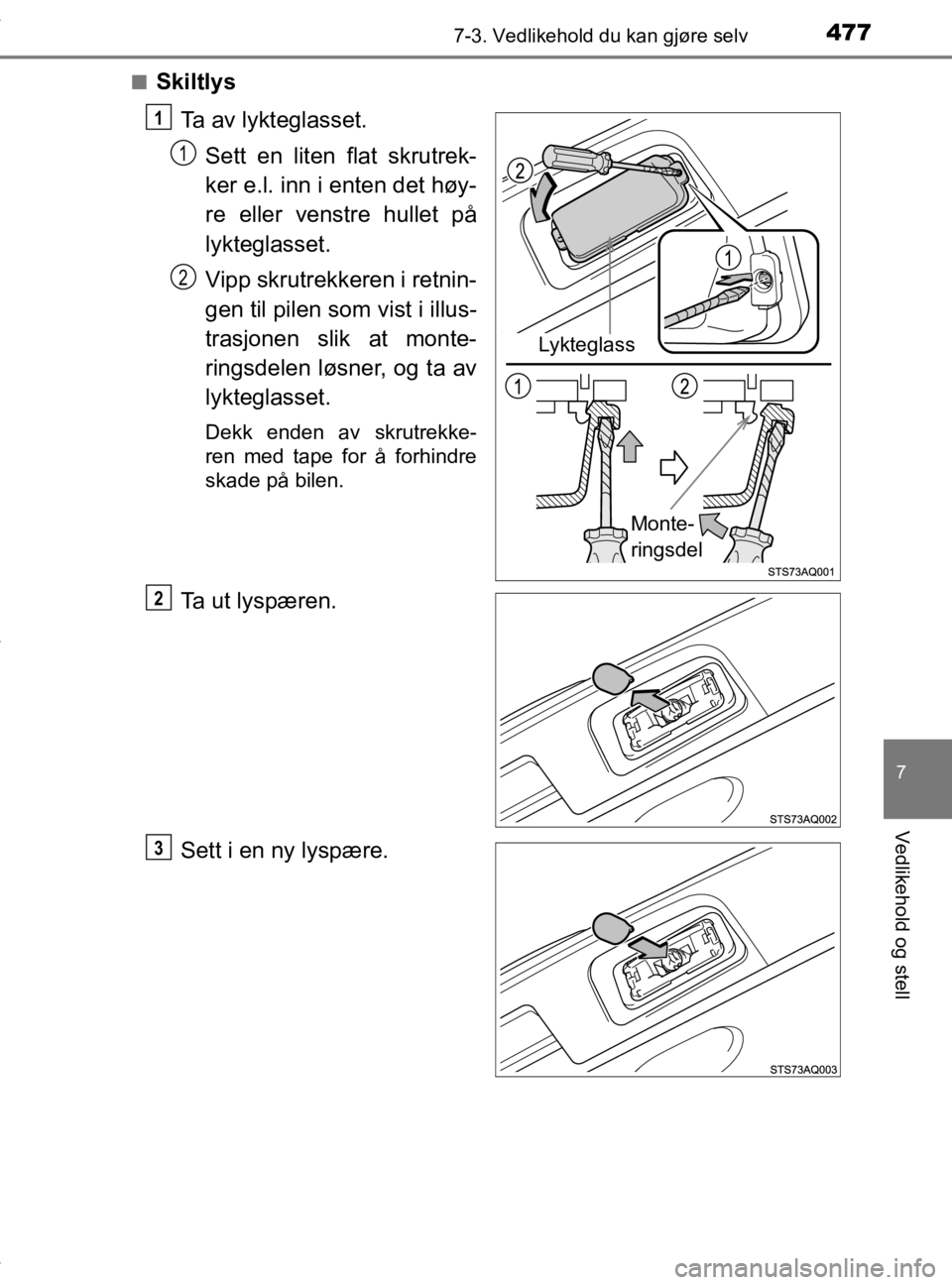 TOYOTA YARIS 2020  Instruksjoner for bruk (in Norwegian) 4777-3. Vedlikehold du kan gjøre selv
7
Vedlikehold og stell
YARIS_HV_OM_Europe_OM52A96NOn
Skiltlys
Ta av lykteglasset.Sett en liten flat skrutrek-
ker e.l. inn i enten det høy-
re eller venstre hul