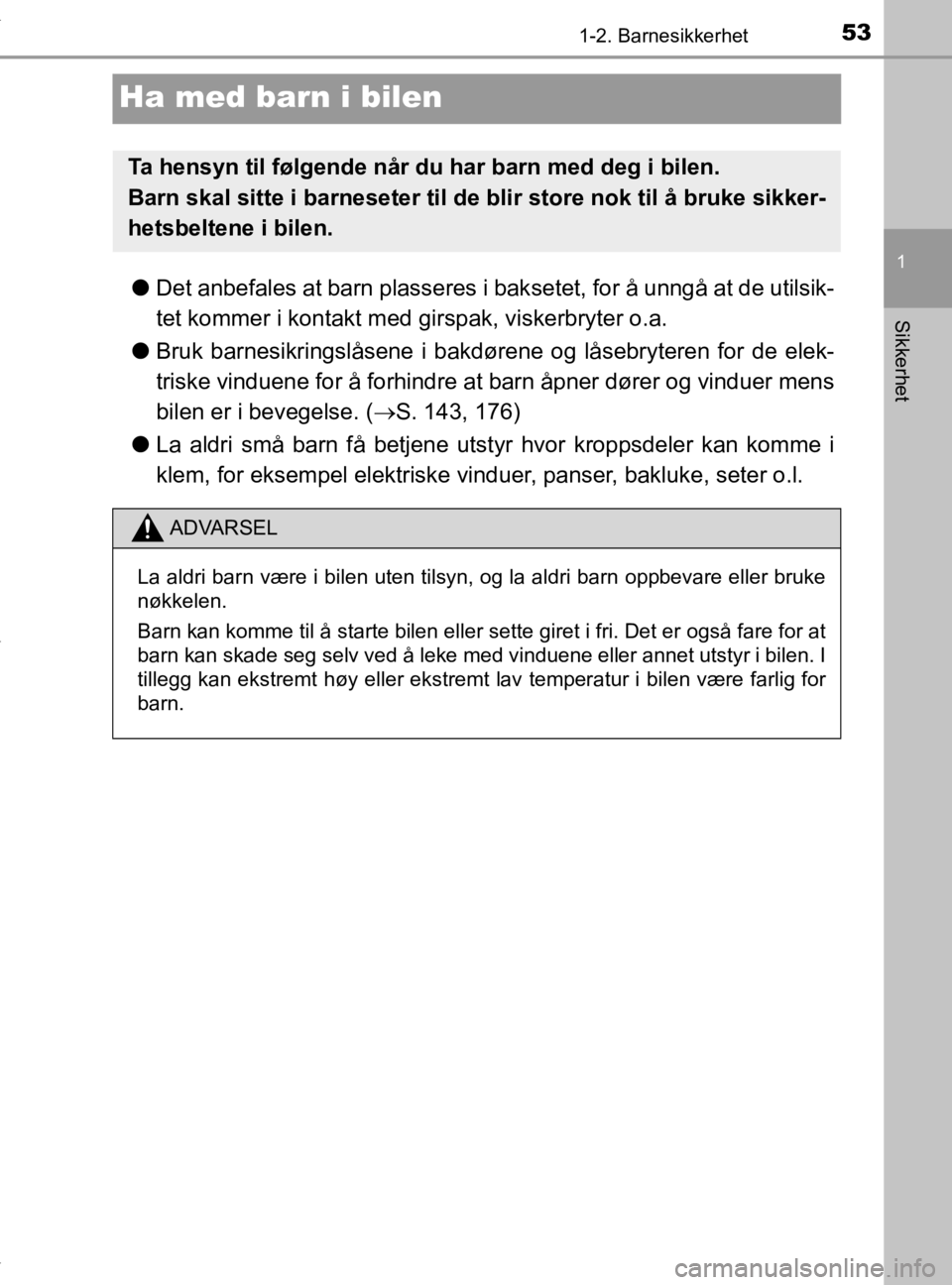 TOYOTA YARIS 2020 Instruksjoner for bruk (in Norwegian) 531-2. Barnesikkerhet
1
Sikkerhet
YARIS_HV_OM_Europe_OM52A96NO
Ha med barn i bilen
lDet anbefales at barn plasseres i bak setet, for å unngå at de utilsik-
tet kommer i kontakt med gi rspak, viskerb TOYOTA YARIS 2020 Instruksjoner for bruk (in Norwegian) 531-2. Barnesikkerhet
1
Sikkerhet
YARIS_HV_OM_Europe_OM52A96NO
Ha med barn i bilen
lDet anbefales at barn plasseres i bak setet, for å unngå at de utilsik-
tet kommer i kontakt med gi rspak, viskerb