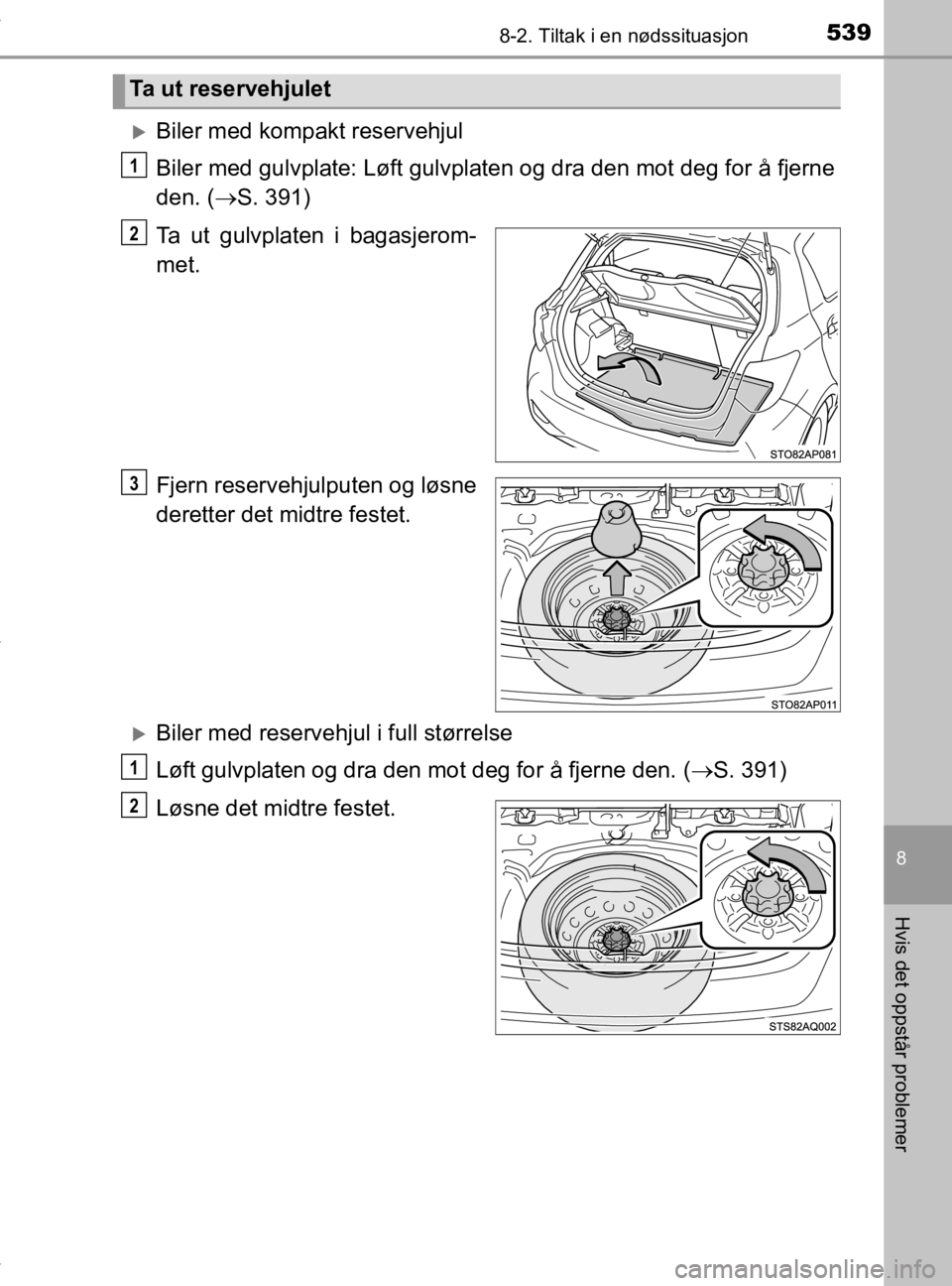 TOYOTA YARIS 2020 Instruksjoner for bruk (in Norwegian) 5398-2. Tiltak i en nødssituasjon
8
Hvis det oppstår problemer
YARIS_HV_OM_Europe_OM52A96NO
Biler med kompakt reservehjul
Biler med gulvplate: Løft gulvplaten og dra den mot deg for å fjerne
de TOYOTA YARIS 2020 Instruksjoner for bruk (in Norwegian) 5398-2. Tiltak i en nødssituasjon
8
Hvis det oppstår problemer
YARIS_HV_OM_Europe_OM52A96NO
Biler med kompakt reservehjul
Biler med gulvplate: Løft gulvplaten og dra den mot deg for å fjerne
de