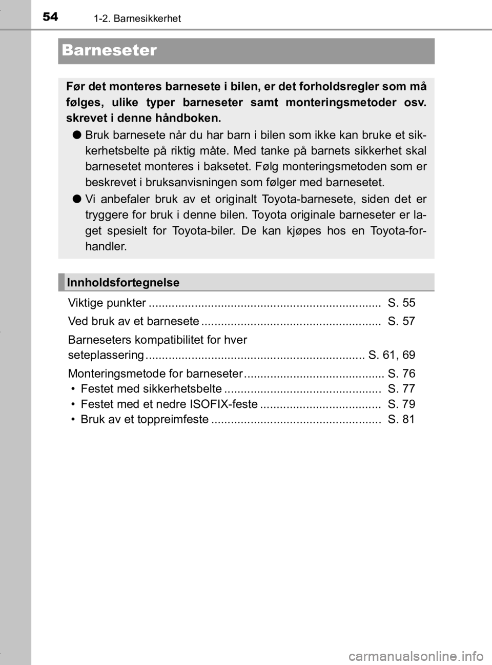 TOYOTA YARIS 2020 Instruksjoner for bruk (in Norwegian) 541-2. Barnesikkerhet
YARIS_HV_OM_Europe_OM52A96NO
Barneseter
Viktige punkter ....................................................................... S. 55
Ved bruk av et barnesete .................. TOYOTA YARIS 2020 Instruksjoner for bruk (in Norwegian) 541-2. Barnesikkerhet
YARIS_HV_OM_Europe_OM52A96NO
Barneseter
Viktige punkter ....................................................................... S. 55
Ved bruk av et barnesete ..................