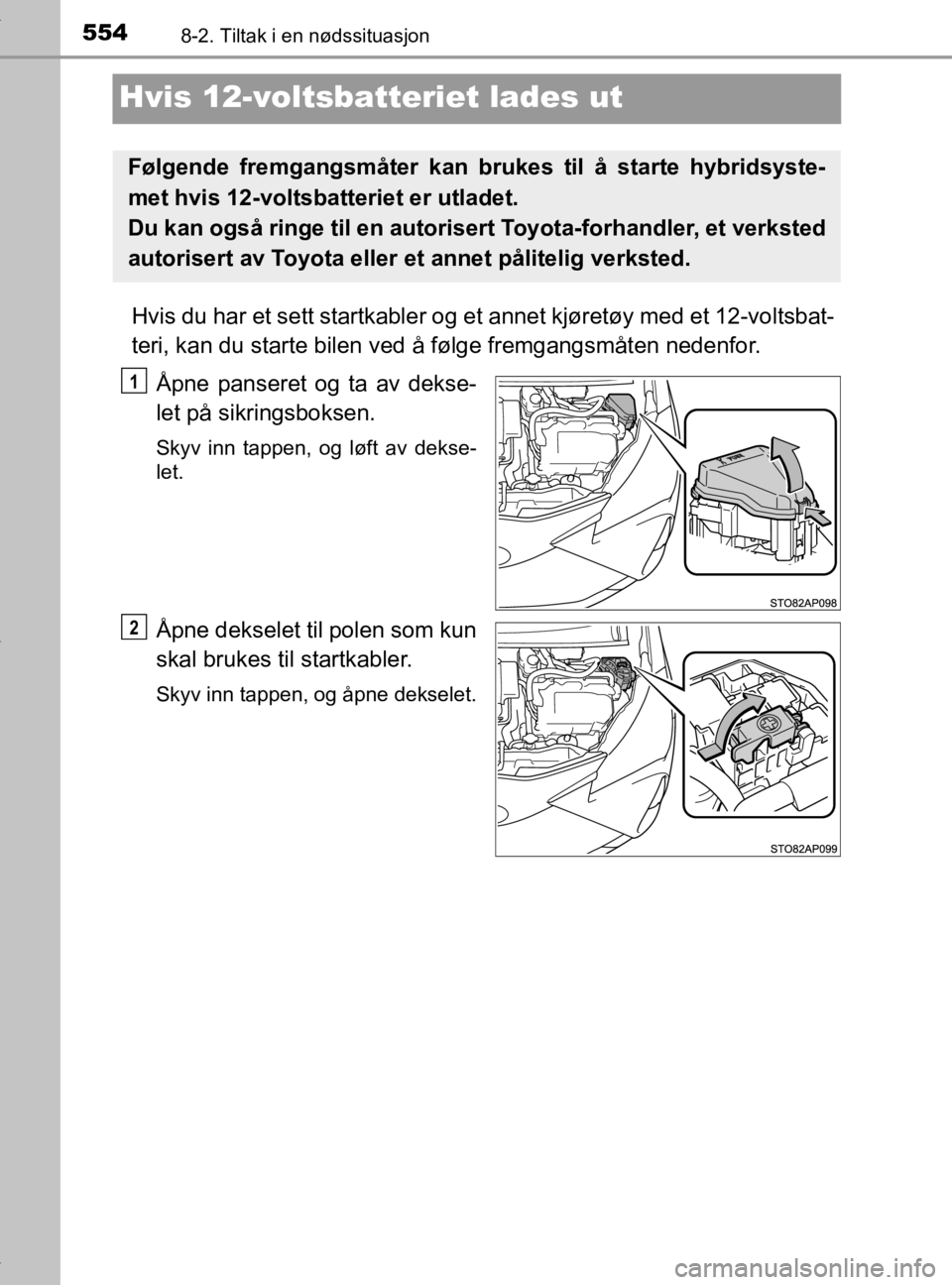 TOYOTA YARIS 2020 Instruksjoner for bruk (in Norwegian) 5548-2. Tiltak i en nødssituasjon
YARIS_HV_OM_Europe_OM52A96NO
Hvis 12-voltsbatteriet lades ut
Hvis du har et sett startkabler og et annet kjøretøy med et 12-voltsbat-
teri, kan du starte bilen ved TOYOTA YARIS 2020 Instruksjoner for bruk (in Norwegian) 5548-2. Tiltak i en nødssituasjon
YARIS_HV_OM_Europe_OM52A96NO
Hvis 12-voltsbatteriet lades ut
Hvis du har et sett startkabler og et annet kjøretøy med et 12-voltsbat-
teri, kan du starte bilen ved